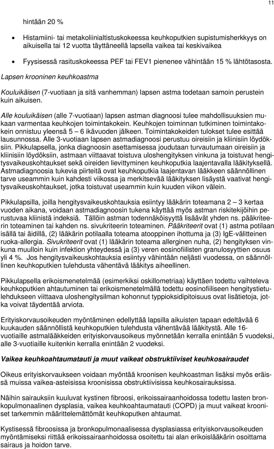 Alle kouluikäisen (alle 7-vuotiaan) lapsen astman diagnoosi tulee mahdollisuuksien mukaan varmentaa keuhkojen toimintakokein.