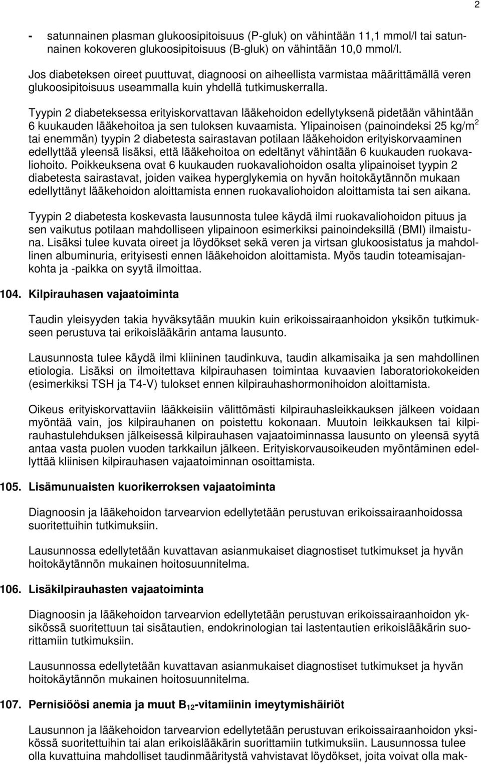 Tyypin 2 diabeteksessa erityiskorvattavan lääkehoidon edellytyksenä pidetään vähintään 6 kuukauden lääkehoitoa ja sen tuloksen kuvaamista.