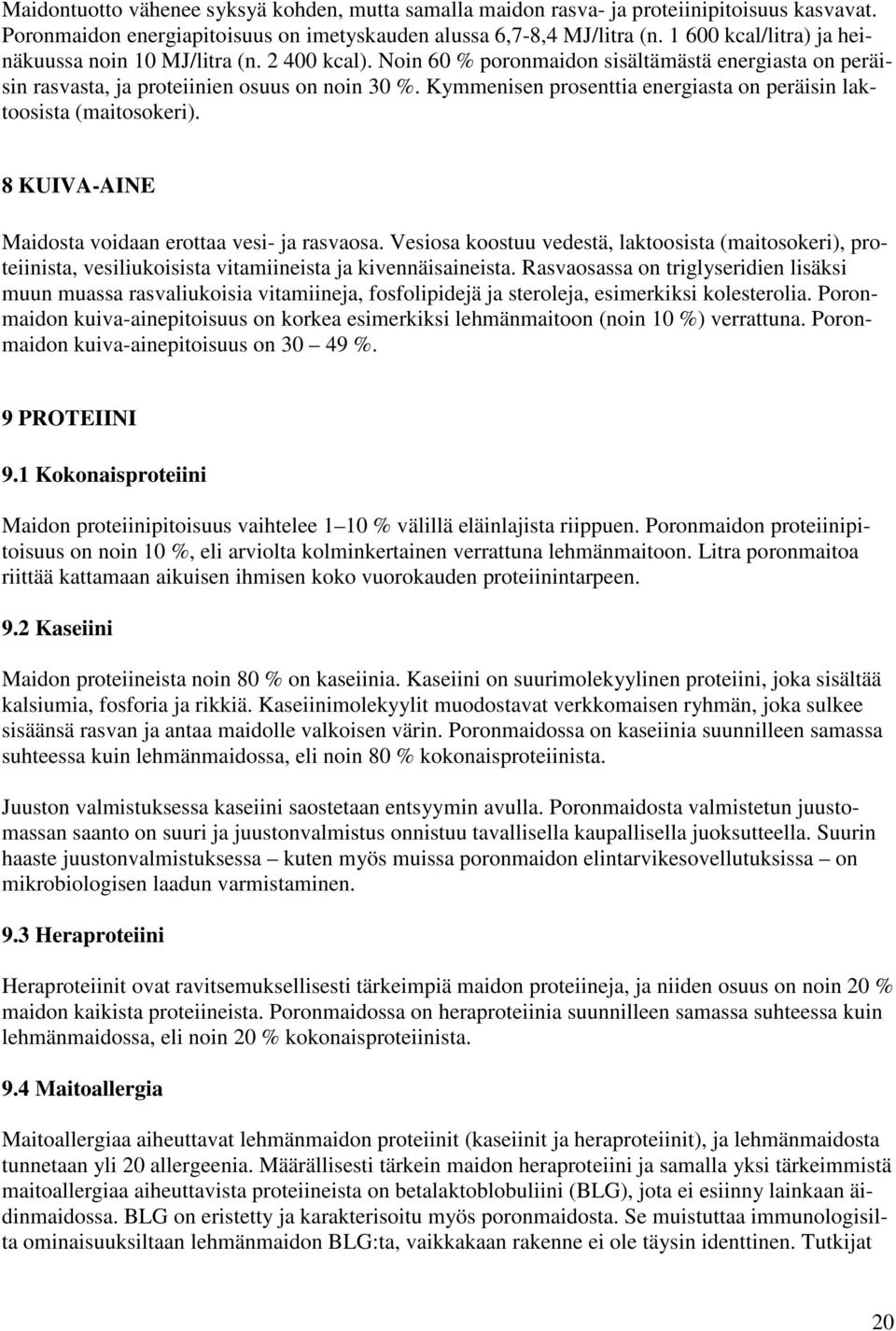 Kymmenisen prosenttia energiasta on peräisin laktoosista (maitosokeri). 8 KUIVA-AINE Maidosta voidaan erottaa vesi- ja rasvaosa.