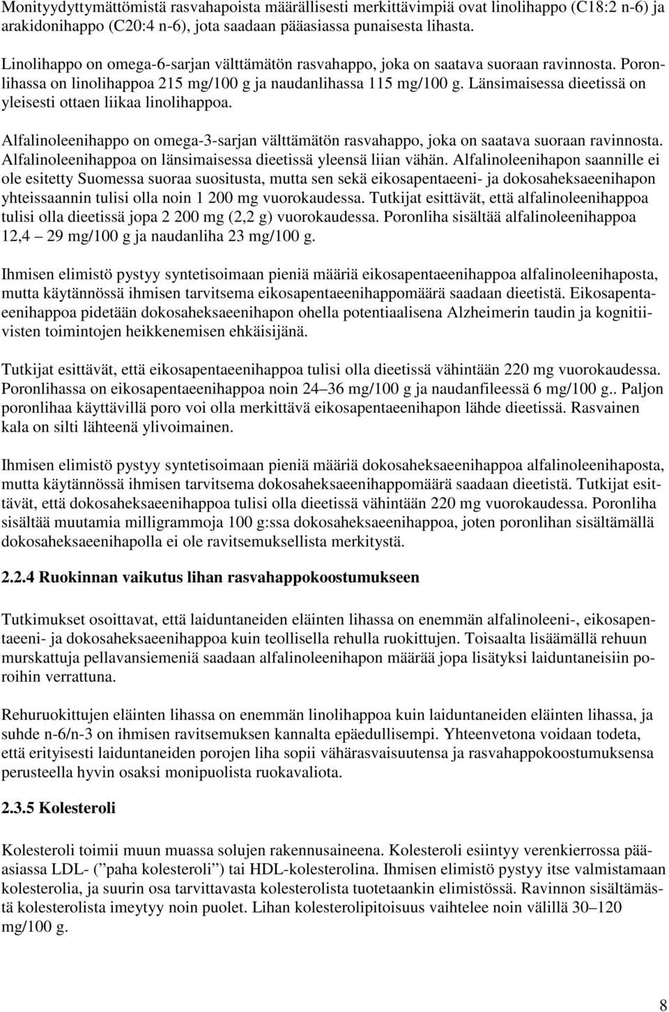 Länsimaisessa dieetissä on yleisesti ottaen liikaa linolihappoa. Alfalinoleenihappo on omega-3-sarjan välttämätön rasvahappo, joka on saatava suoraan ravinnosta.