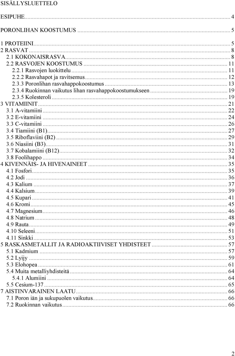 3 C-vitamiini... 26 3.4 Tiamiini (B1)... 27 3.5 Riboflaviini (B2)... 29 3.6 Niasiini (B3)... 31 3.7 Kobalamiini (B12)... 32 3.8 Foolihappo... 34 4 KIVENNÄIS- JA HIVENAINEET... 35 4.1 Fosfori... 35 4.2 Jodi.