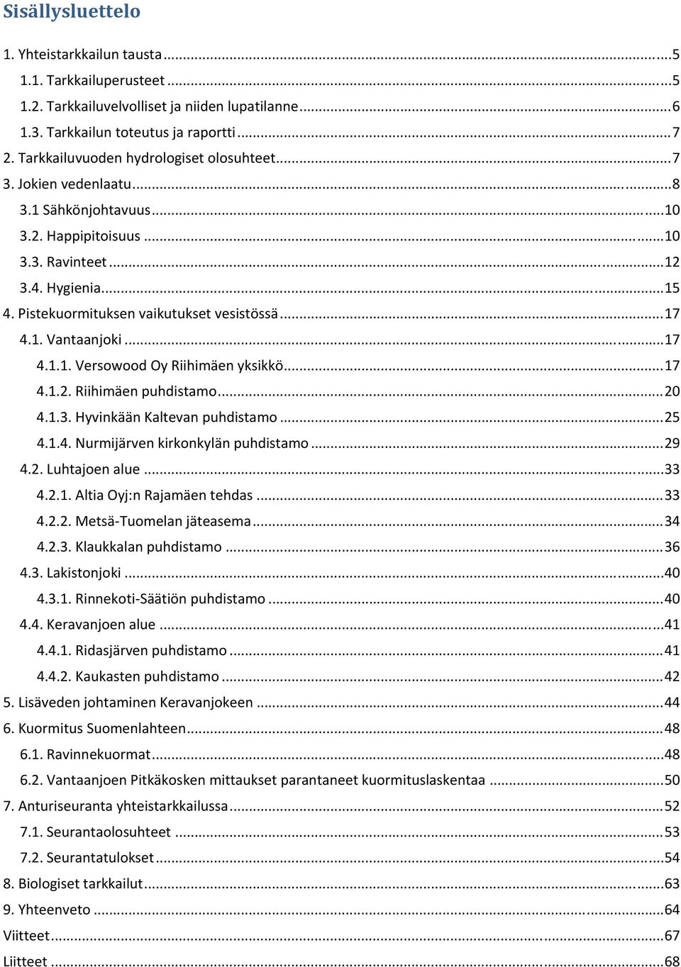 Pistekuormituksen vaikutukset vesistössä... 17 4.1. Vantaanjoki... 17 4.1.1. Versowood Oy Riihimäen yksikkö... 17 4.1.2. Riihimäen puhdistamo... 2 4.1.3. Hyvinkään Kaltevan puhdistamo... 25 4.1.4. Nurmijärven kirkonkylän puhdistamo.