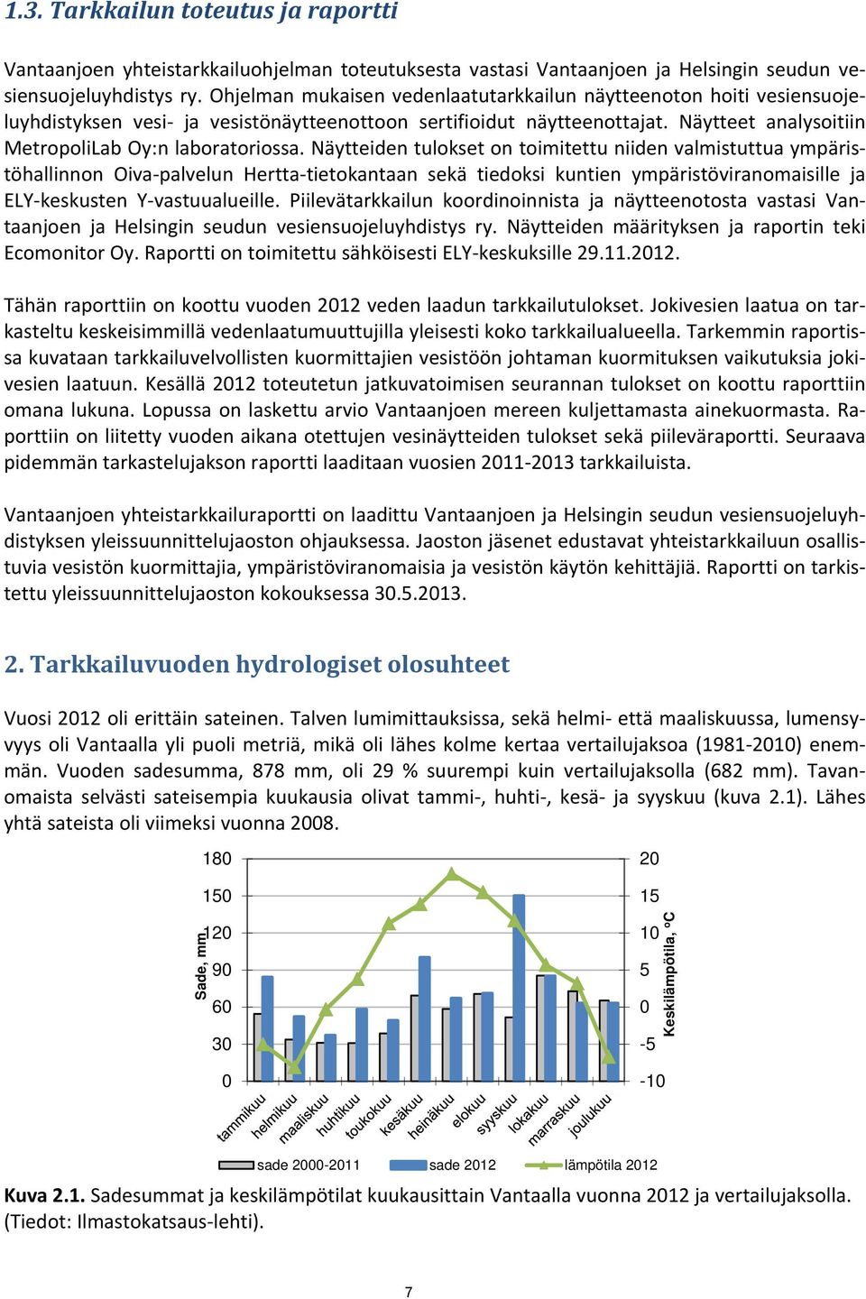 Näytteiden tulokset on toimitettu niiden valmistuttua ympäristöhallinnon Oiva palvelun Hertta tietokantaan sekä tiedoksi kuntien ympäristöviranomaisille ja ELY keskusten Y vastuualueille.