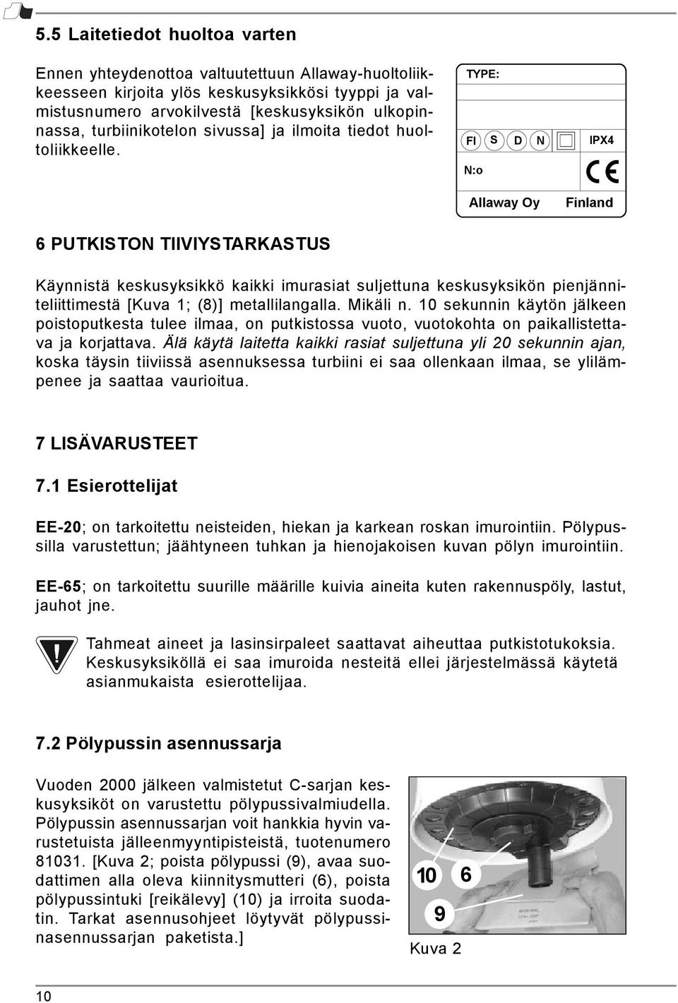 TYPE: FI S D N N:o Allaway Oy IPX4 Finland 6 PUTKISTON TIIVIYSTARKASTUS Käynnistä keskusyksikkö kaikki imurasiat suljettuna keskusyksikön pienjänniteliittimestä [Kuva 1; (8)] metallilangalla.