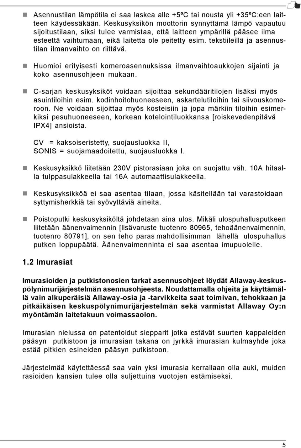 tekstiileillä ja asennustilan ilmanvaihto on riittävä. Huomioi erityisesti komeroasennuksissa ilmanvaihtoaukkojen sijainti ja koko asennusohjeen mukaan.