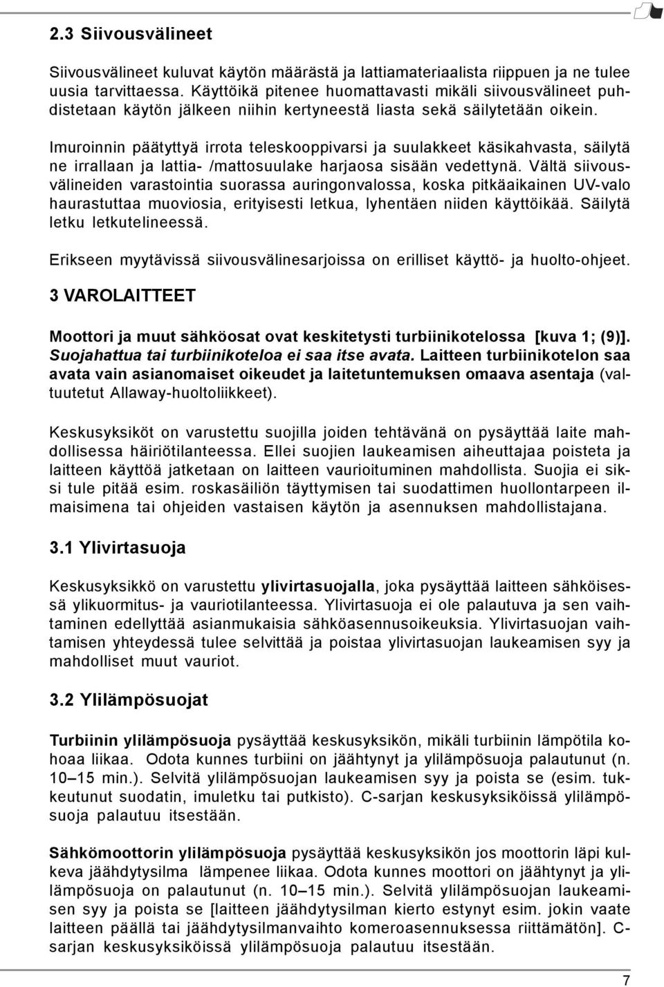 Imuroinnin päätyttyä irrota teleskooppivarsi ja suulakkeet käsikahvasta, säilytä ne irrallaan ja lattia- /mattosuulake harjaosa sisään vedettynä.