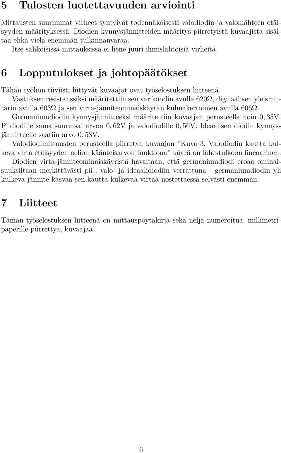 6 Lopputulokset ja johtopäätökset Tähän työhön tiiviisti liittyvät kuvaajat ovat työselostuksen liitteenä.