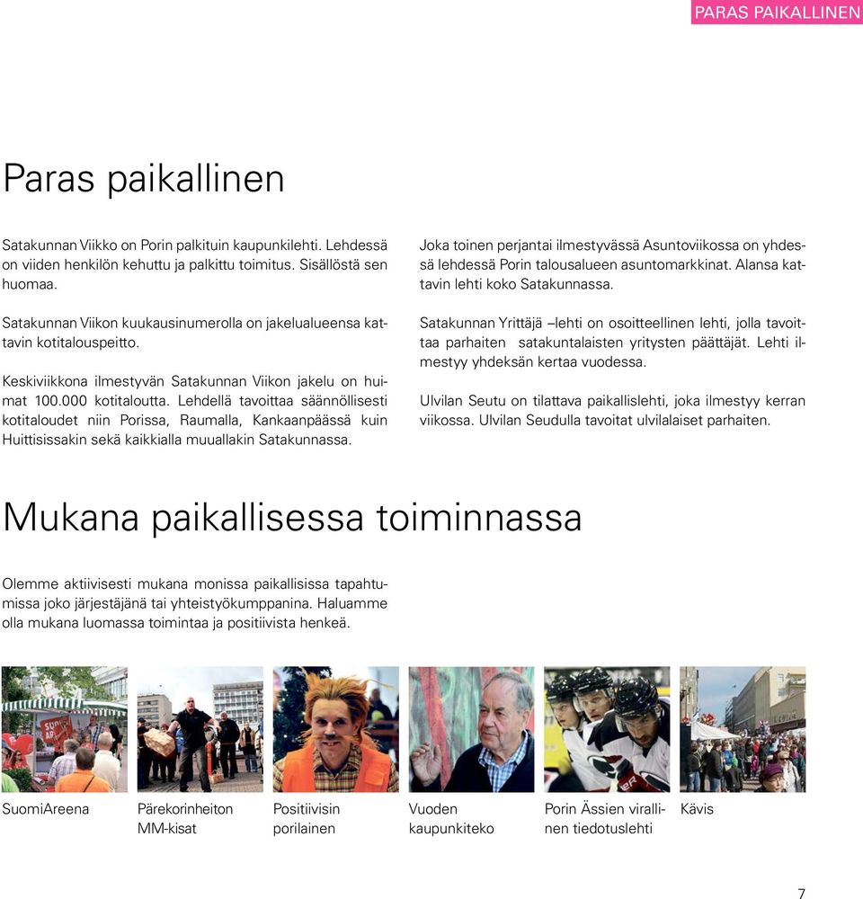 Lehdellä tavoittaa säännöllisesti kotitaloudet niin Porissa, Raumalla, Kankaanpäässä kuin Huittisissakin sekä kaikkialla muuallakin Satakunnassa.