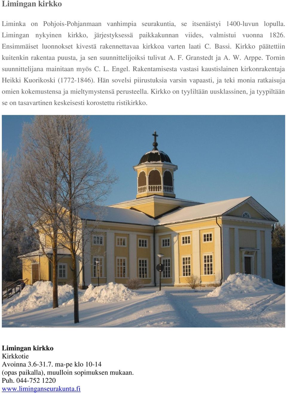 Tornin suunnittelijana mainitaan myös C. L. Engel. Rakentamisesta vastasi kaustislainen kirkonrakentaja Heikki Kuorikoski (1772-1846).