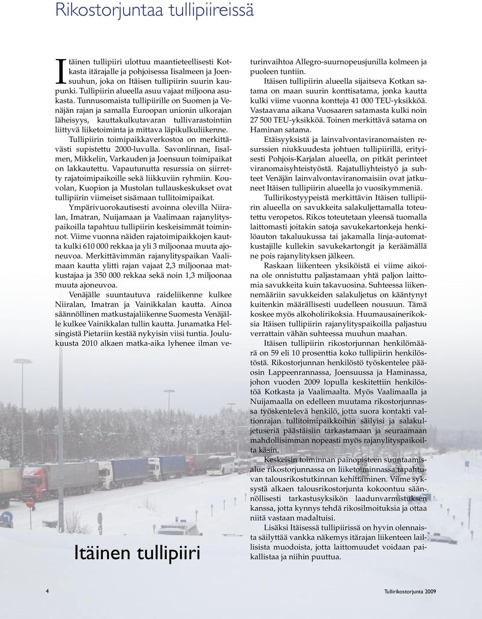 Tunnusomaista tullipiirille on Suomen ja Venäjän rajan ja samalla Euroopan unionin ulkorajan läheisyys, kauttakulkutavaran tullivarastointiin liittyvä liiketoiminta ja mittava läpikulkuliikenne.