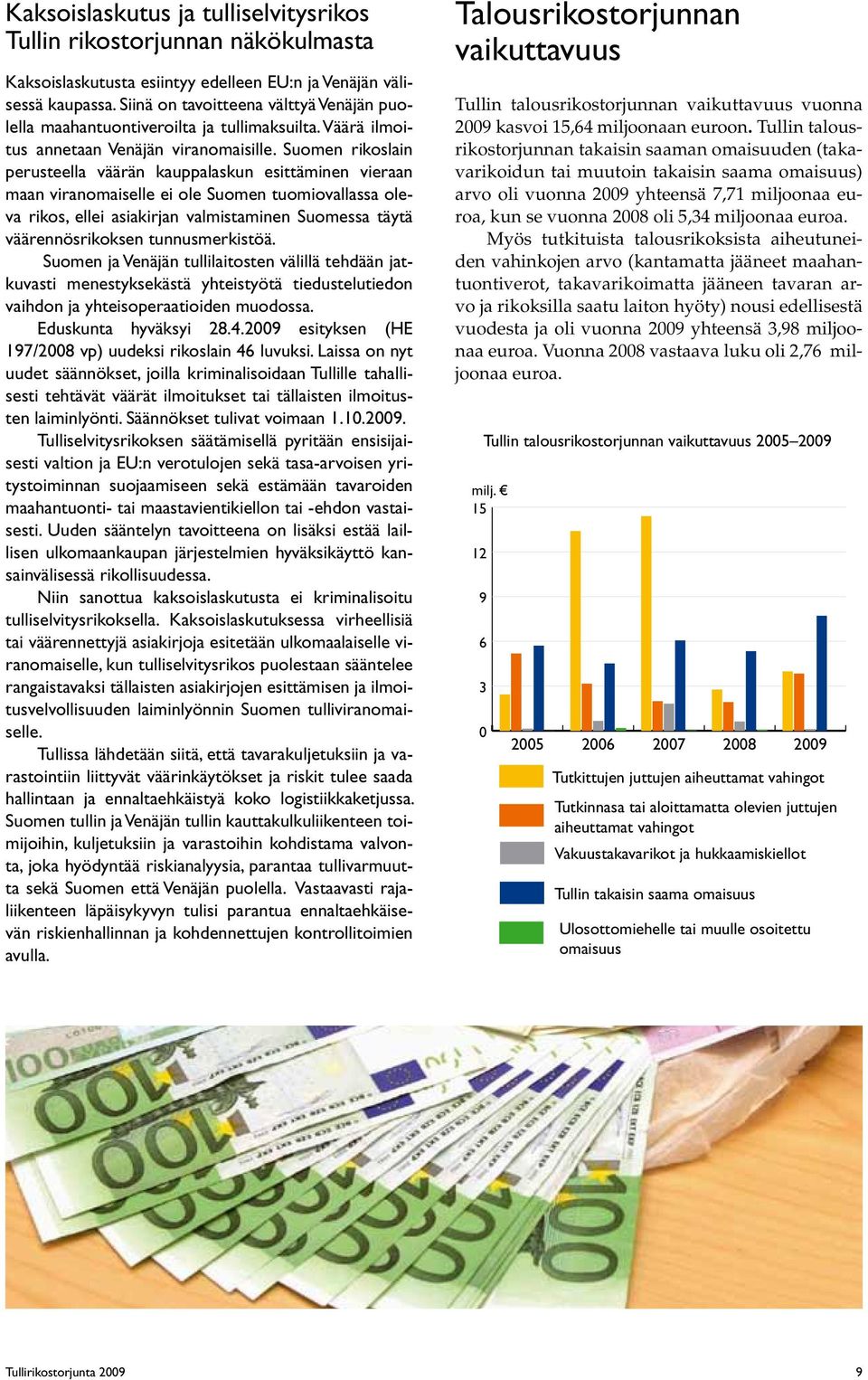 Suomen rikoslain perusteella väärän kauppalaskun esittäminen vieraan maan viranomaiselle ei ole Suomen tuomiovallassa oleva rikos, ellei asiakirjan valmistaminen Suomessa täytä väärennösrikoksen