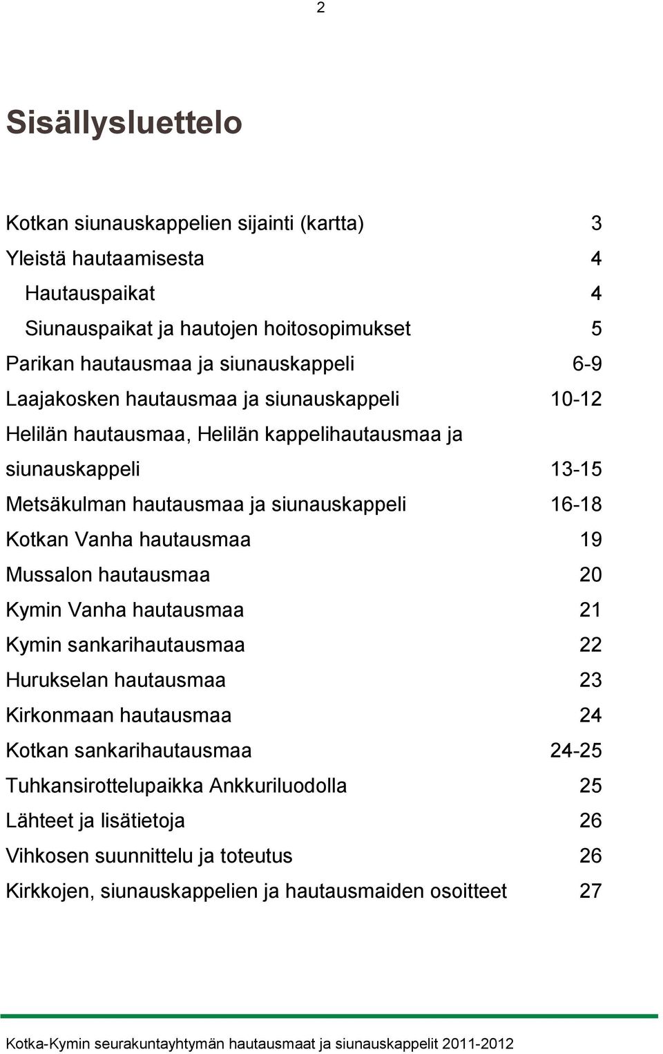 siunauskappeli 16-18 Kotkan Vanha hautausmaa 19 Mussalon hautausmaa 20 Kymin Vanha hautausmaa 21 Kymin sankarihautausmaa 22 Hurukselan hautausmaa 23 Kirkonmaan hautausmaa 24