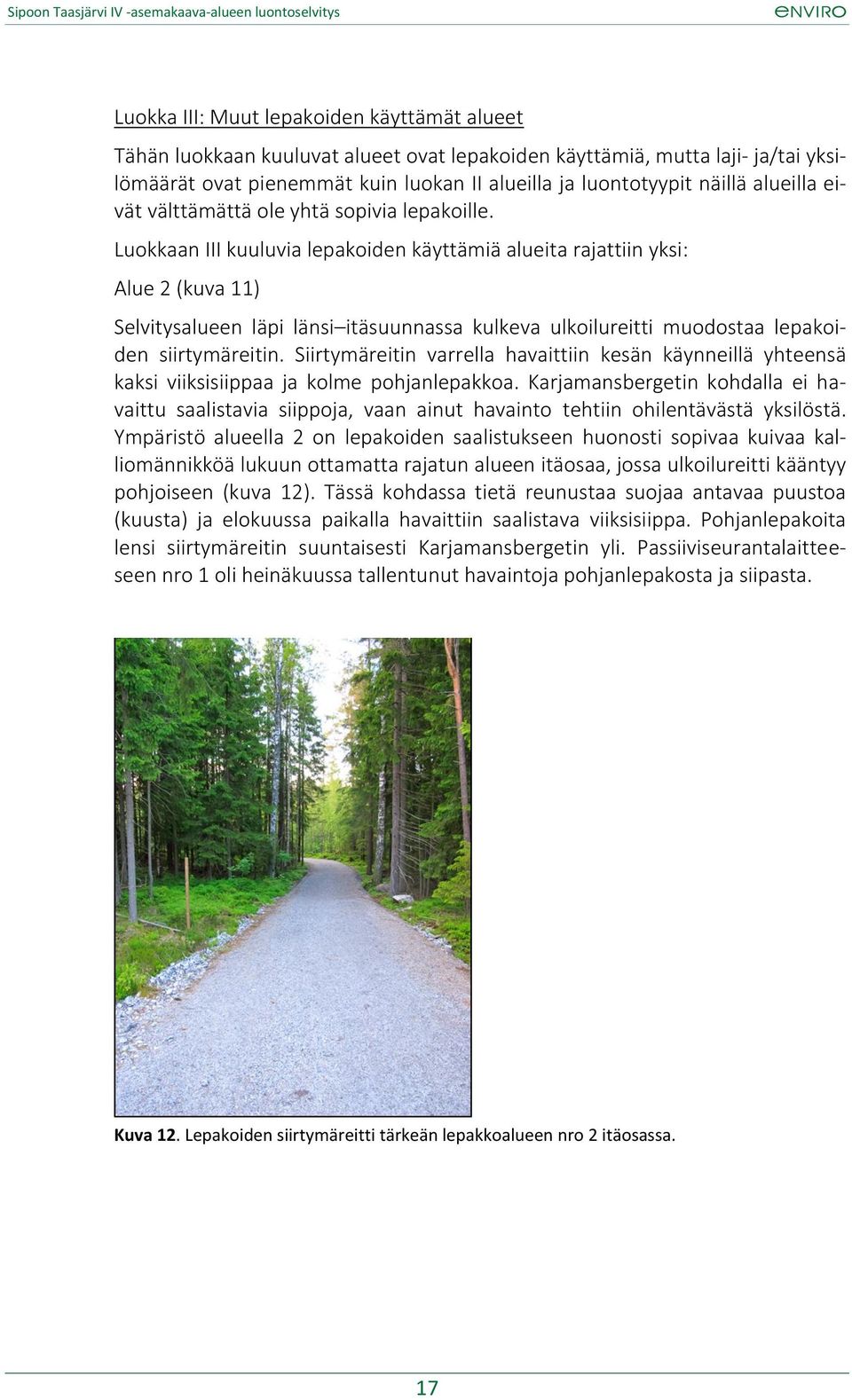 Luokkaan III kuuluvia lepakoiden käyttämiä alueita rajattiin yksi: Alue 2 (kuva 11) Selvitysalueen läpi länsi itäsuunnassa kulkeva ulkoilureitti muodostaa lepakoiden siirtymäreitin.