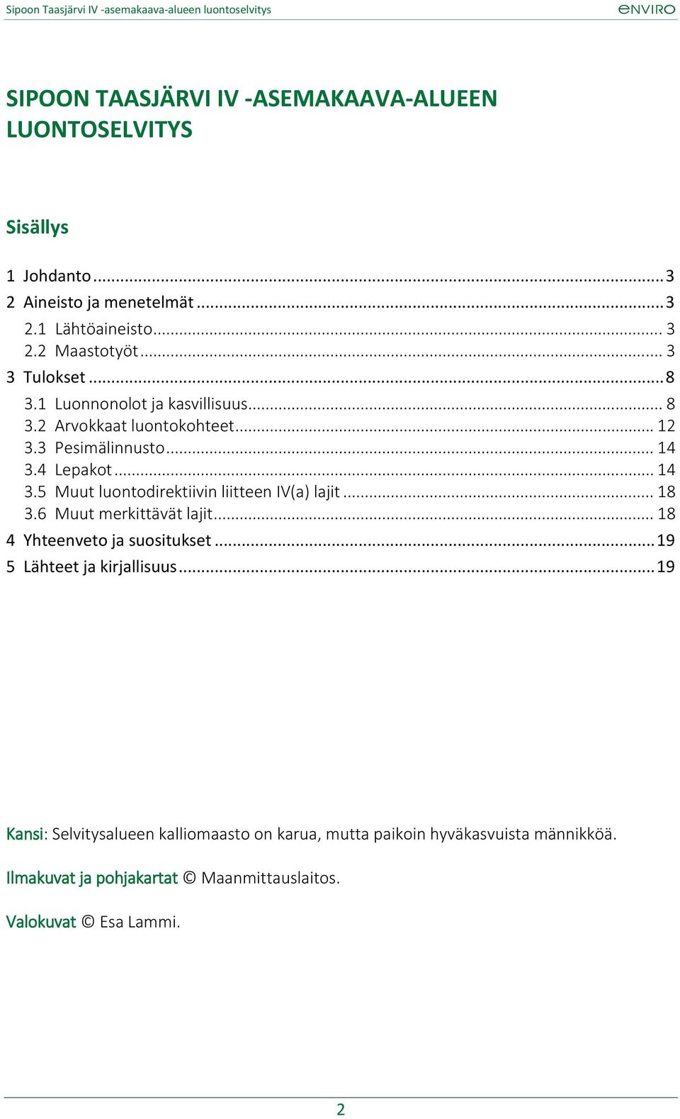 4 Lepakot... 14 3.5 Muut luontodirektiivin liitteen IV(a) lajit... 18 3.6 Muut merkittävät lajit... 18 4 Yhteenveto ja suositukset.