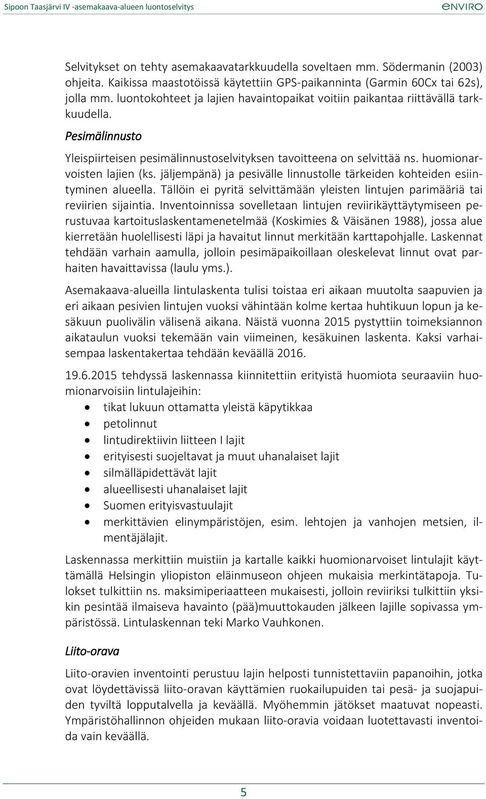 jäljempänä) ja pesivälle linnustolle tärkeiden kohteiden esiintyminen alueella. Tällöin ei pyritä selvittämään yleisten lintujen parimääriä tai reviirien sijaintia.