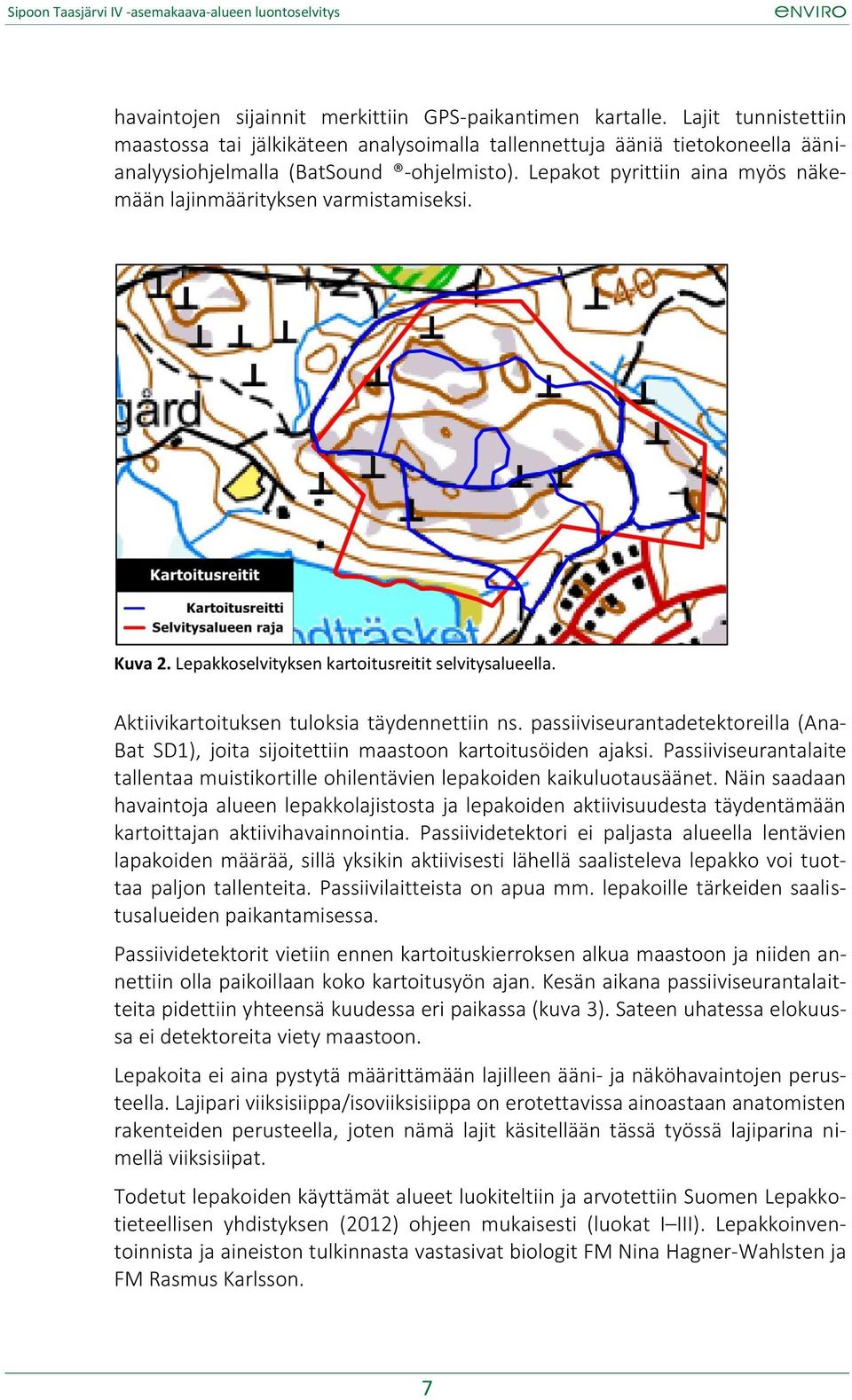 passiiviseurantadetektoreilla (Ana- Bat SD1), joita sijoitettiin maastoon kartoitusöiden ajaksi. Passiiviseurantalaite tallentaa muistikortille ohilentävien lepakoiden kaikuluotausäänet.