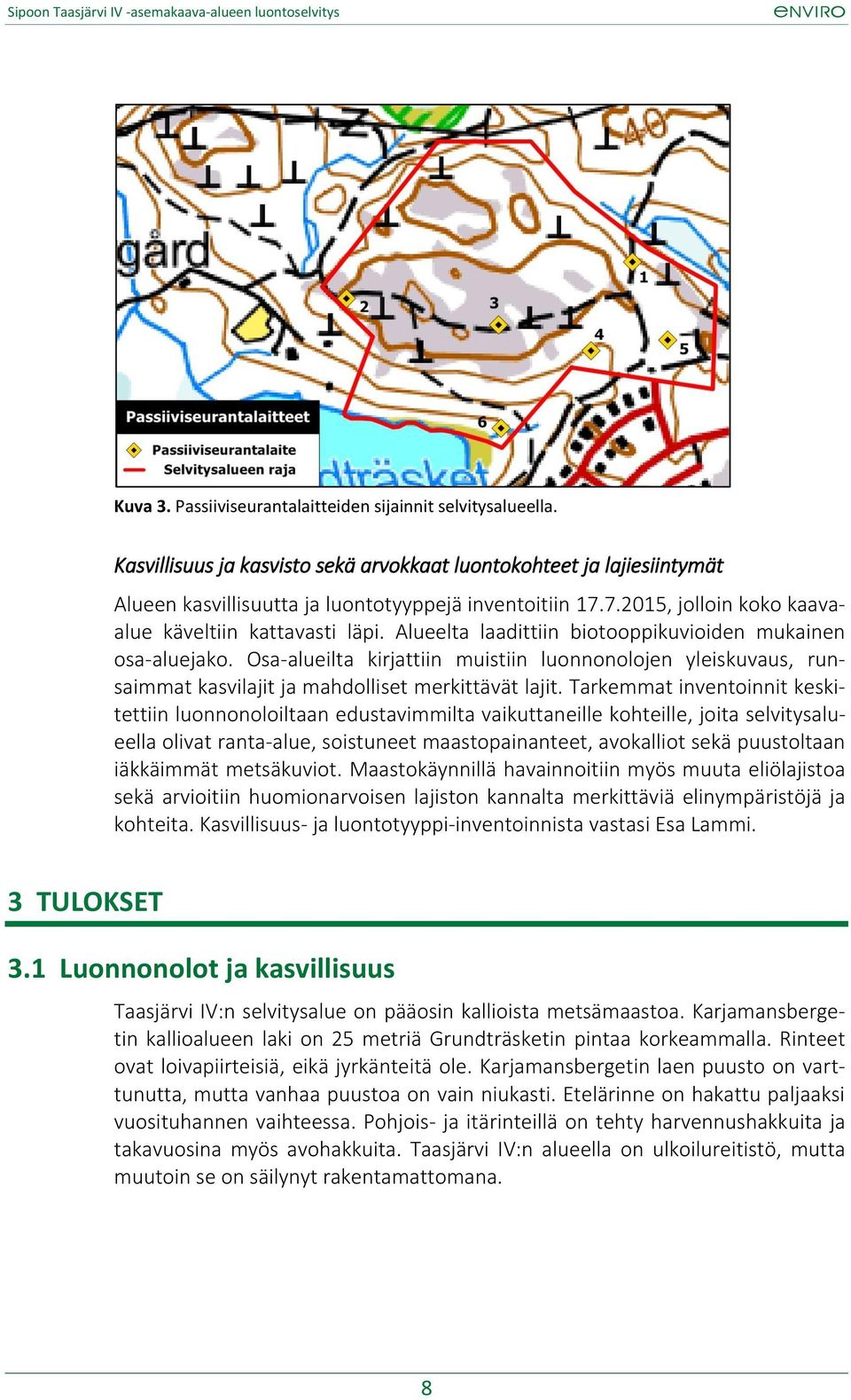 Osa-alueilta kirjattiin muistiin luonnonolojen yleiskuvaus, runsaimmat kasvilajit ja mahdolliset merkittävät lajit.