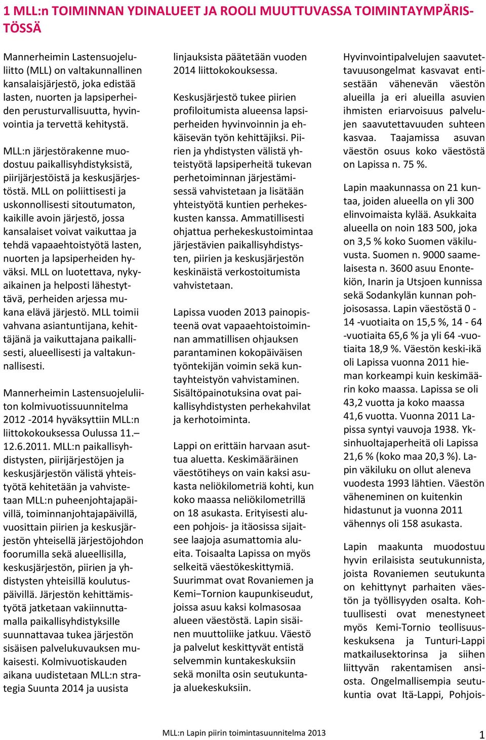 MLL on poliittisesti ja uskonnollisesti sitoutumaton, kaikille avoin järjestö, jossa kansalaiset voivat vaikuttaa ja tehdä vapaaehtoistyötä lasten, nuorten ja lapsiperheiden hyväksi.