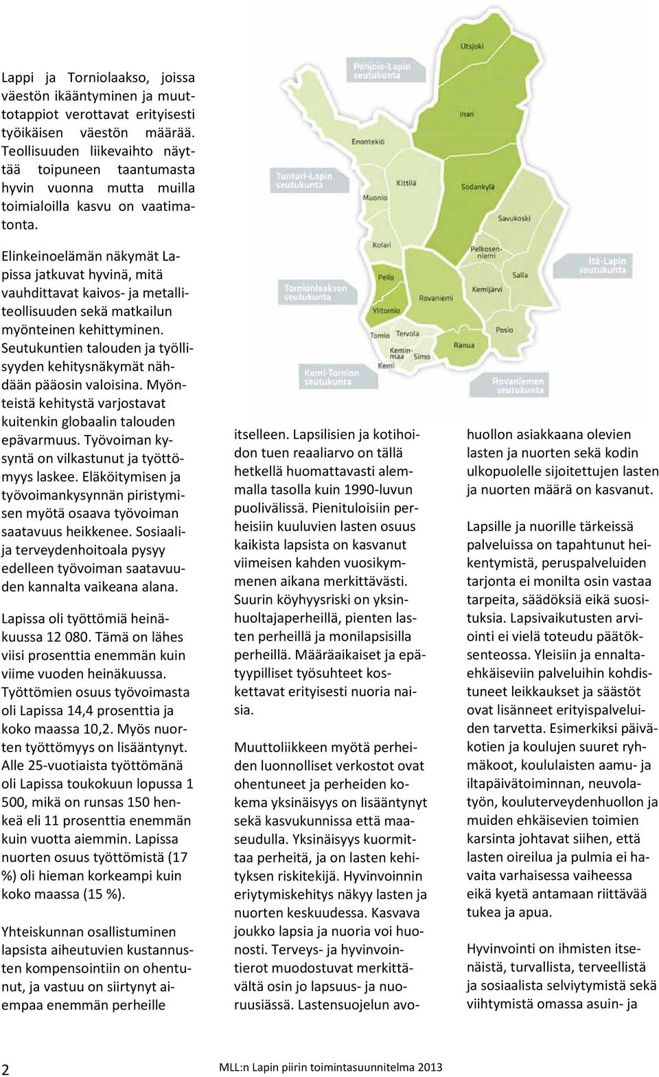 Elinkeinoelämän näkymät Lapissa jatkuvat hyvinä, mitä vauhdittavat kaivos- ja metalliteollisuuden sekä matkailun myönteinen kehittyminen.