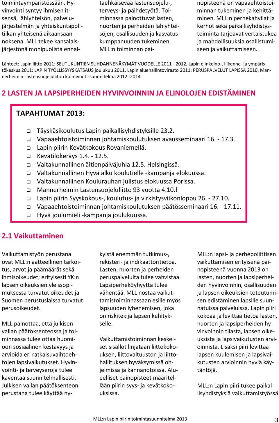 Toiminnassa painottuvat lasten, nuorten ja perheiden lähiyhteisöjen, osallisuuden ja kasvatuskumppanuuden tukeminen. MLL:n toiminnan painopisteenä on vapaaehtoistoiminnan tukeminen ja kehittäminen.