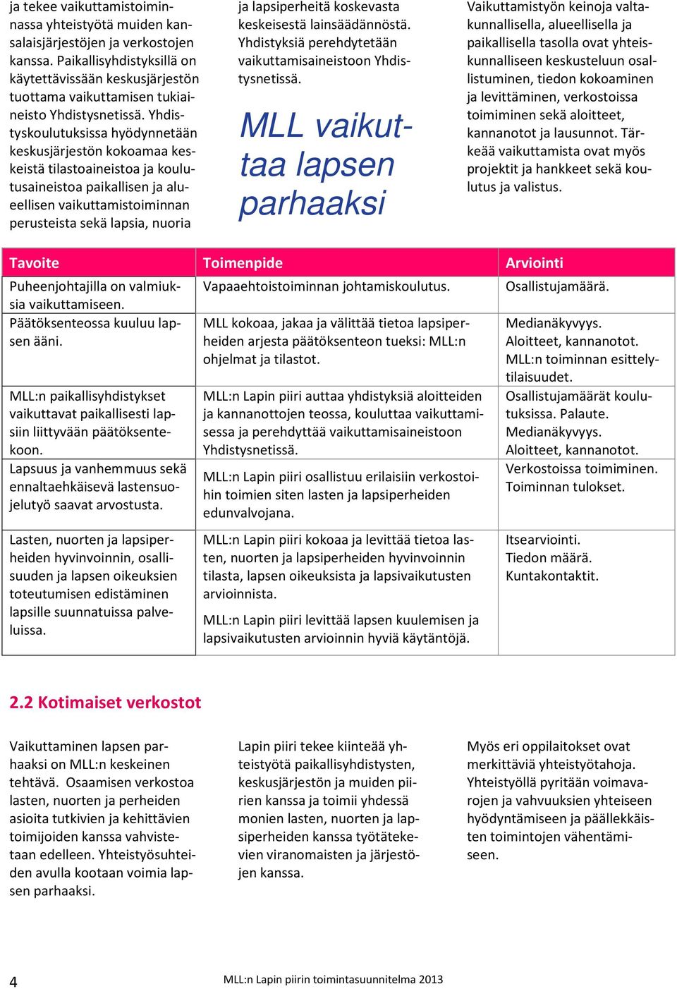 Yhdistyskoulutuksissa hyödynnetään keskusjärjestön kokoamaa keskeistä tilastoaineistoa ja koulutusaineistoa paikallisen ja alueellisen vaikuttamistoiminnan perusteista sekä lapsia, nuoria ja