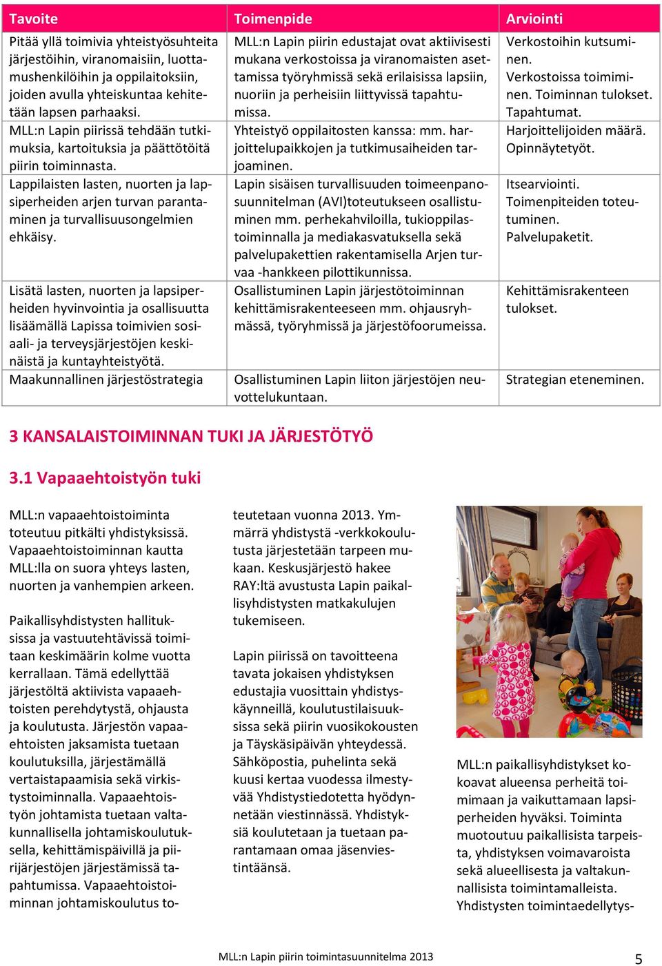 Lisätä lasten, nuorten ja lapsiperheiden hyvinvointia ja osallisuutta lisäämällä Lapissa toimivien sosiaali- ja terveysjärjestöjen keskinäistä ja kuntayhteistyötä.