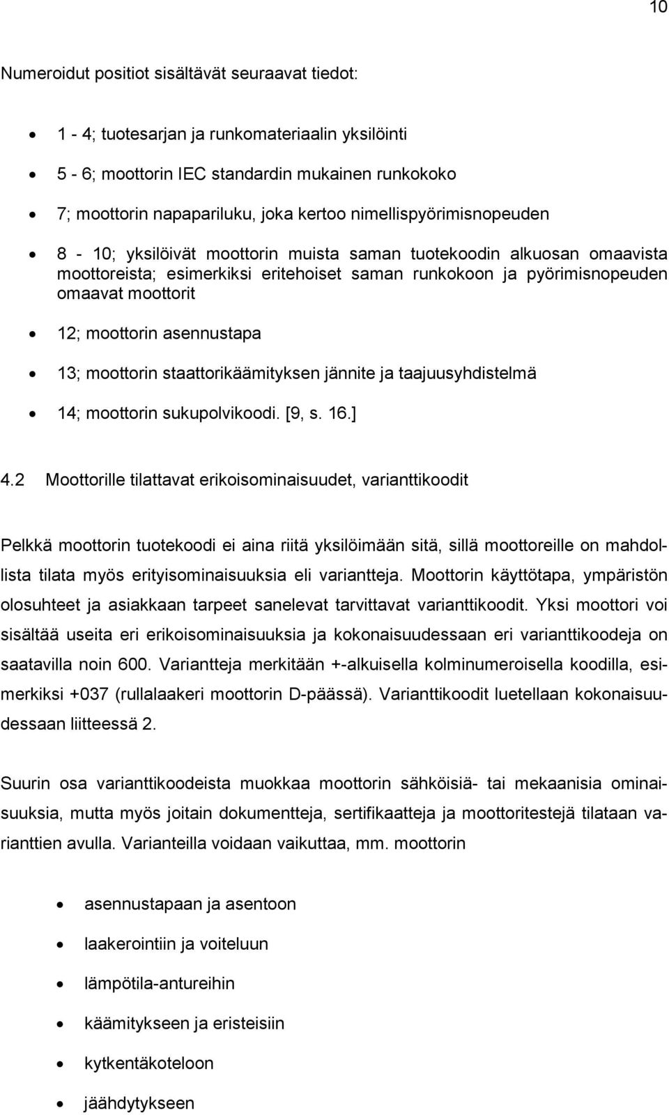 moottorin asennustapa 13; moottorin staattorikäämityksen jännite ja taajuusyhdistelmä 14; moottorin sukupolvikoodi. [9, s. 16.] 4.