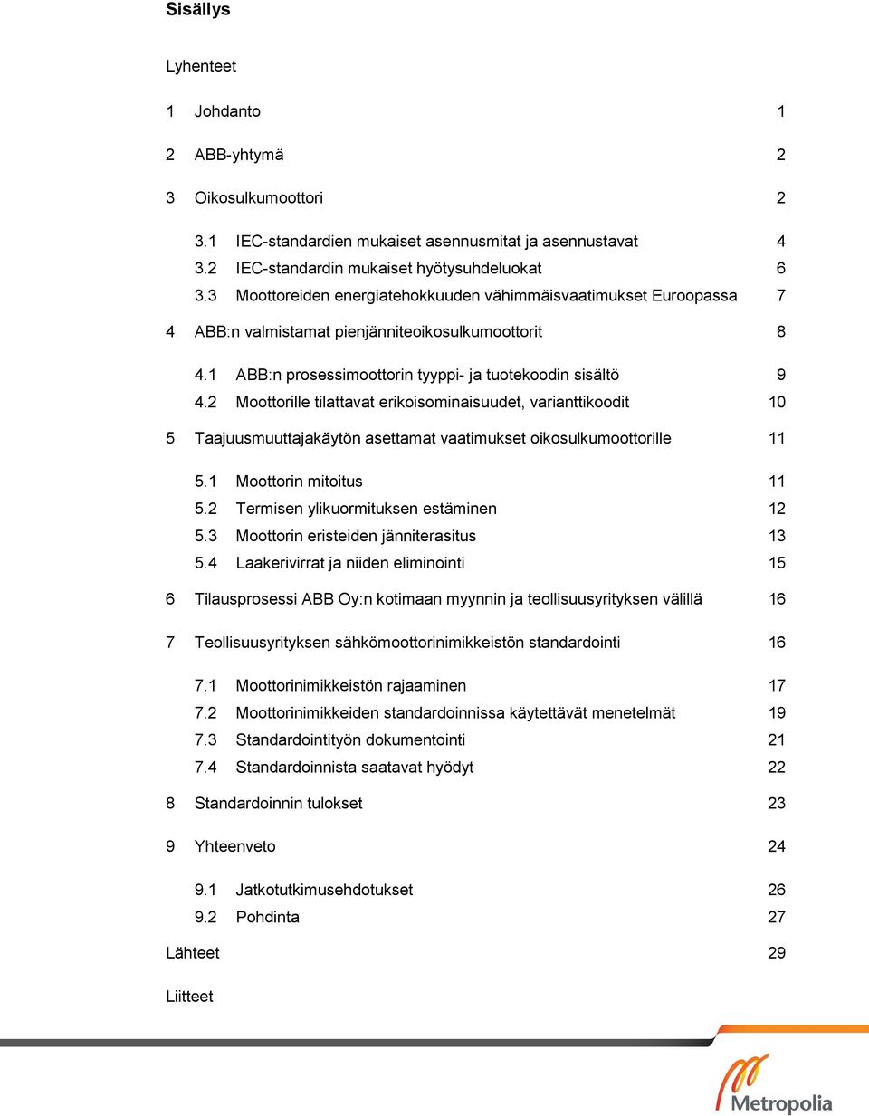 2 Moottorille tilattavat erikoisominaisuudet, varianttikoodit 10 5 Taajuusmuuttajakäytön asettamat vaatimukset oikosulkumoottorille 11 5.1 Moottorin mitoitus 11 5.