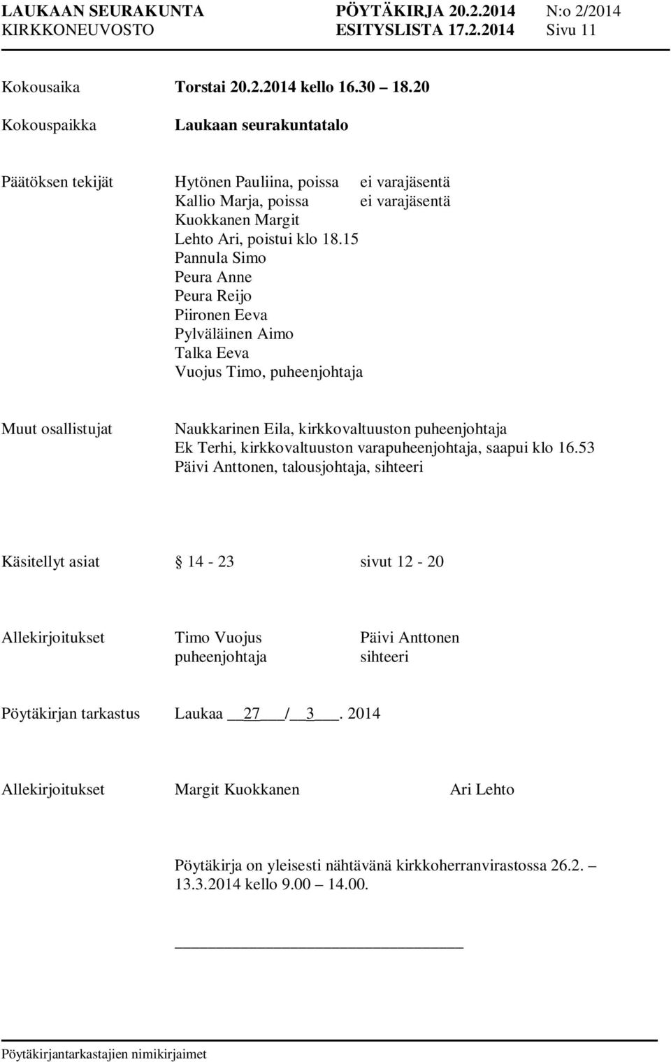 15 Pannula Simo Peura Anne Peura Reijo Piironen Eeva Pylväläinen Aimo Talka Eeva Vuojus Timo, puheenjohtaja Muut osallistujat Naukkarinen Eila, kirkkovaltuuston puheenjohtaja Ek Terhi,