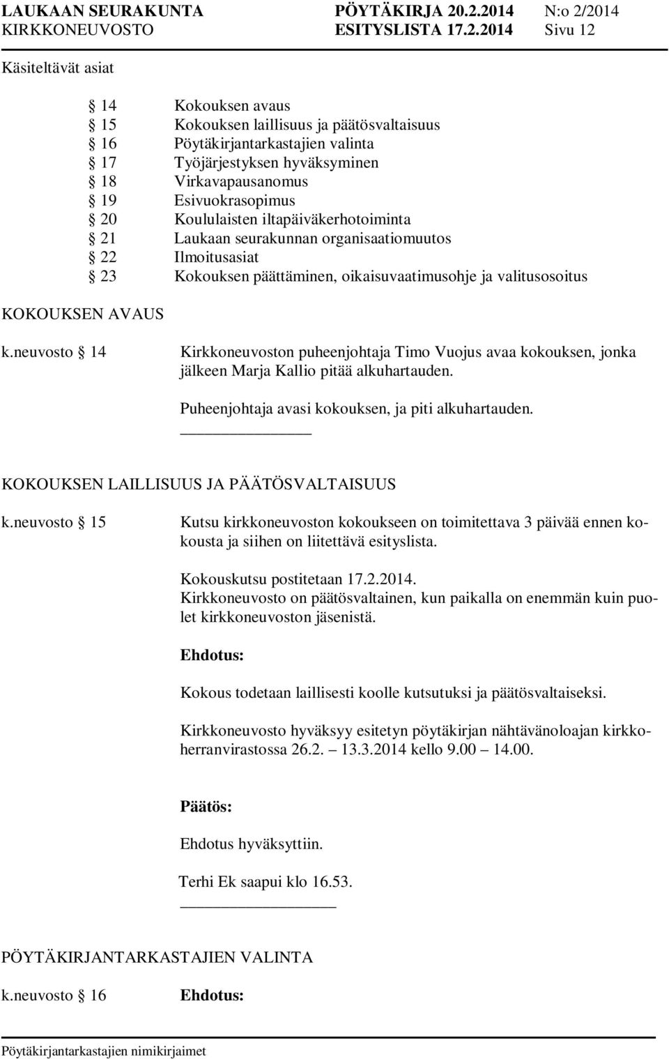 19 Esivuokrasopimus 20 Koululaisten iltapäiväkerhotoiminta 21 Laukaan seurakunnan organisaatiomuutos 22 Ilmoitusasiat 23 Kokouksen päättäminen, oikaisuvaatimusohje ja valitusosoitus k.