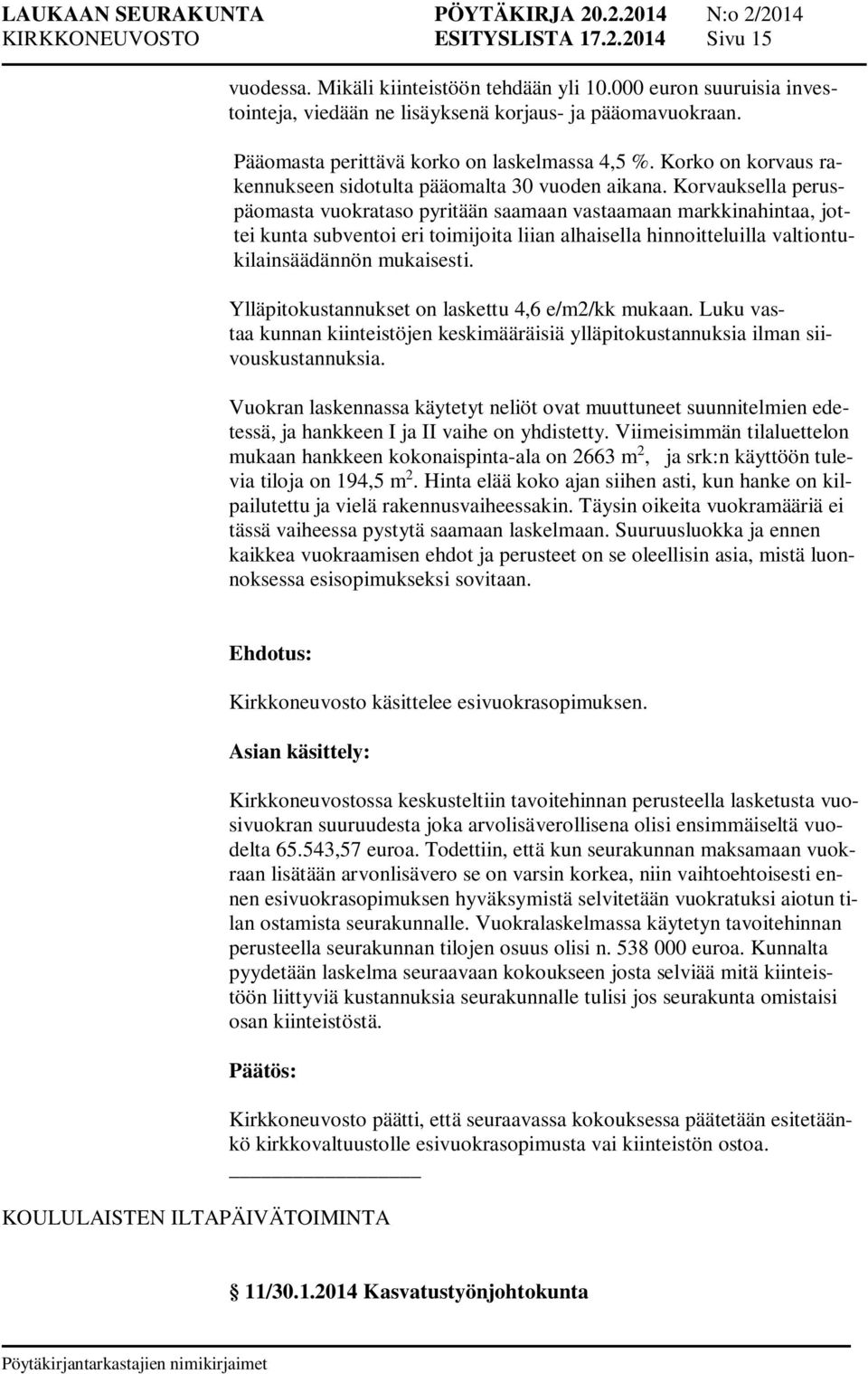 Korvauksella peruspäomasta vuokrataso pyritään saamaan vastaamaan markkinahintaa, jottei kunta subventoi eri toimijoita liian alhaisella hinnoitteluilla valtiontukilainsäädännön mukaisesti.