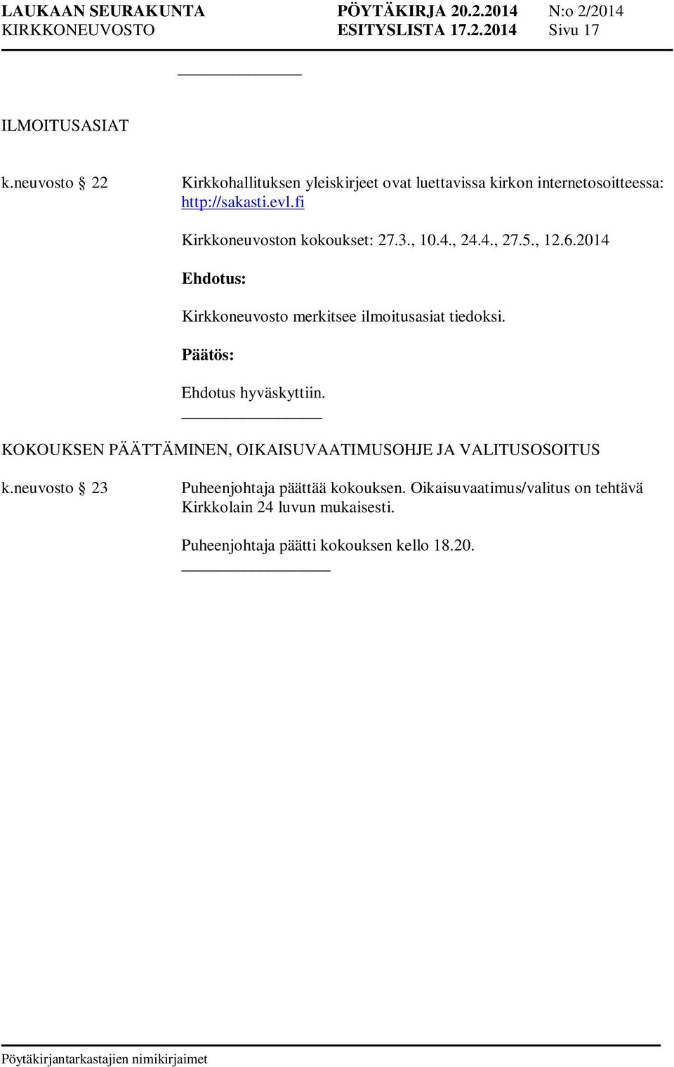 fi Kirkkoneuvoston kokoukset: 27.3., 10.4., 24.4., 27.5., 12.6.2014 Kirkkoneuvosto merkitsee ilmoitusasiat tiedoksi.