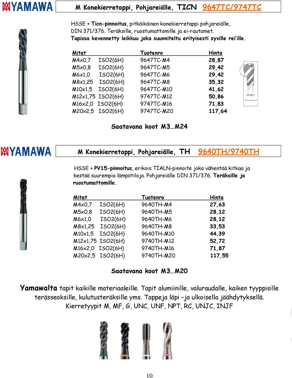 Mitat Tuotenro Hinta M4x0,7 ISO2(6H) 9647TC-M4 28,87 M5x0,8 ISO2(6H) 9647TC-M5 29,42 M6x1,0 ISO2(6H) 9647TC-M6 29,42 M8x1,25 ISO2(6H) 9647TC-M8 35,32 M10x1,5 ISO2(6H) 9647TC-M10 41,62 M12x1,75