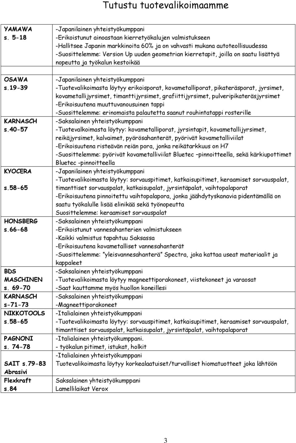 uuden geometrian kierretapit, joilla on saatu lisättyä nopeutta ja työkalun kestoikää OSAWA s.19-39 KARNASCH s.40-57 KYOCERA s.58-65 HONSBERG s.66-68 BDS MASCHINEN s.