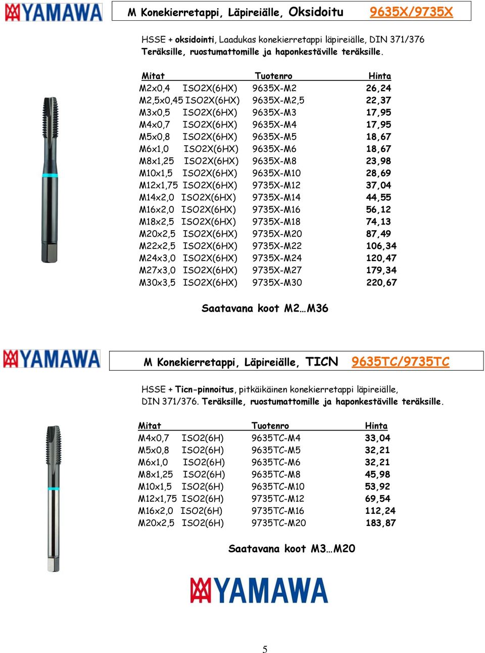 ISO2X(6HX) 9635X-M6 18,67 M8x1,25 ISO2X(6HX) 9635X-M8 23,98 M10x1,5 ISO2X(6HX) 9635X-M10 28,69 M12x1,75 ISO2X(6HX) 9735X-M12 37,04 M14x2,0 ISO2X(6HX) 9735X-M14 44,55 M16x2,0 ISO2X(6HX) 9735X-M16