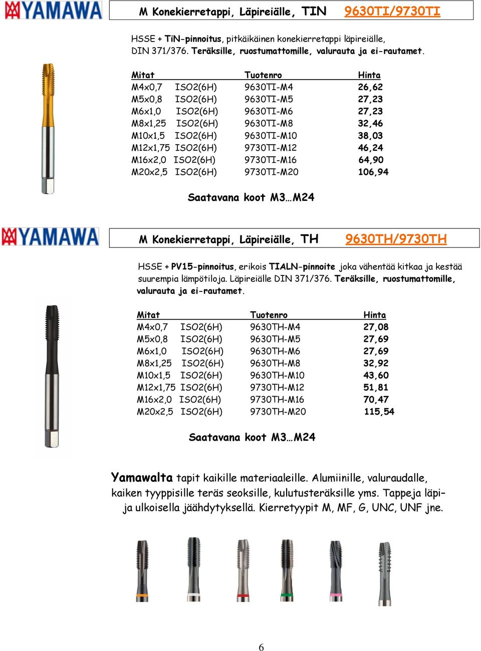 ISO2(6H) 9730TI-M12 46,24 M16x2,0 ISO2(6H) 9730TI-M16 64,90 M20x2,5 ISO2(6H) 9730TI-M20 106,94 Saatavana koot M3 M24 M Konekierretappi, Läpireiälle, TH 9630TH/9730TH HSSE + PV15-pinnoitus, erikois