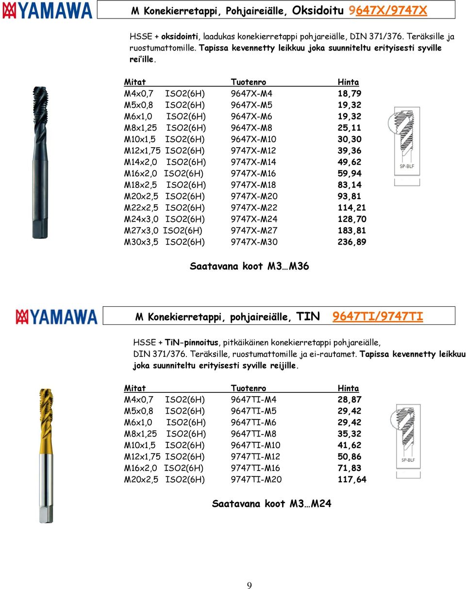 Mitat Tuotenro Hinta M4x0,7 ISO2(6H) 9647X-M4 18,79 M5x0,8 ISO2(6H) 9647X-M5 19,32 M6x1,0 ISO2(6H) 9647X-M6 19,32 M8x1,25 ISO2(6H) 9647X-M8 25,11 M10x1,5 ISO2(6H) 9647X-M10 30,30 M12x1,75 ISO2(6H)