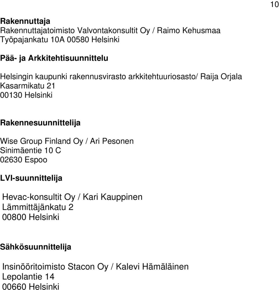Rakennesuunnittelija Wise Group Finland Oy / Ari Pesonen Sinimäentie 10 C 02630 Espoo LVI-suunnittelija Hevac-konsultit Oy /