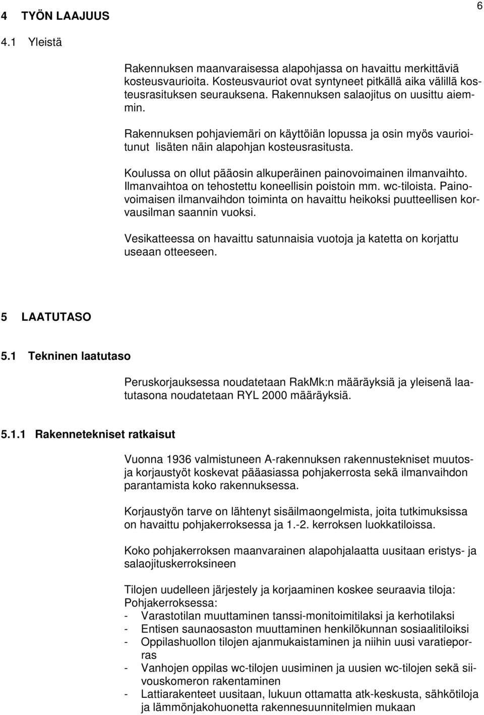 Koulussa on ollut pääosin alkuperäinen painovoimainen ilmanvaihto. Ilmanvaihtoa on tehostettu koneellisin poistoin mm. wc-tiloista.