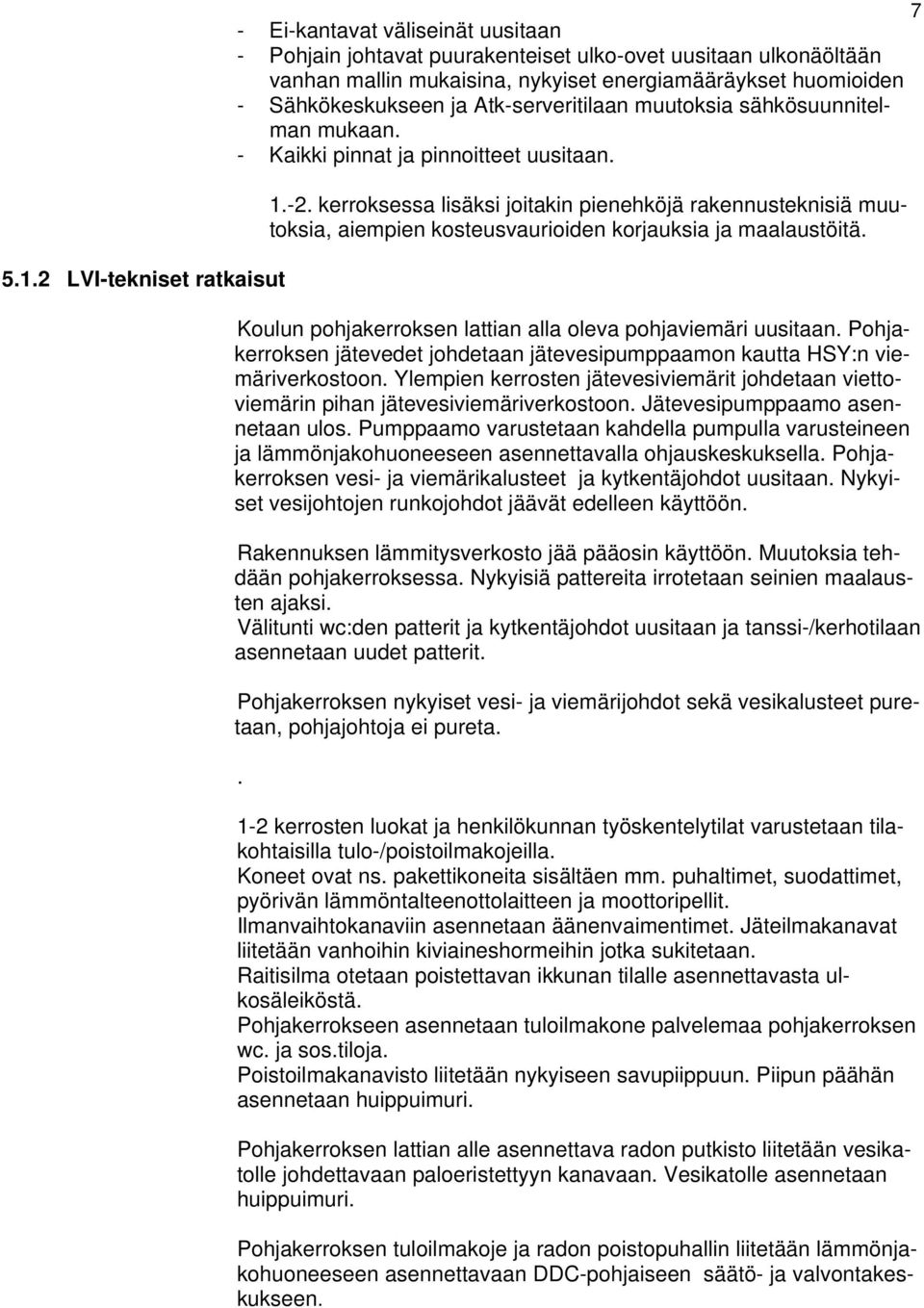 kerroksessa lisäksi joitakin pienehköjä rakennusteknisiä muutoksia, aiempien kosteusvaurioiden korjauksia ja maalaustöitä. Koulun pohjakerroksen lattian alla oleva pohjaviemäri uusitaan.