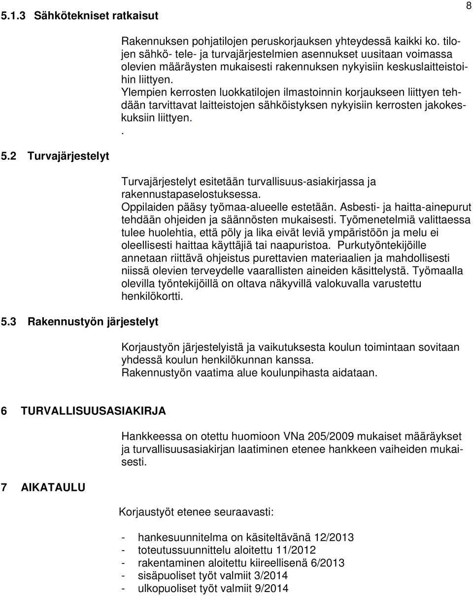 Ylempien kerrosten luokkatilojen ilmastoinnin korjaukseen liittyen tehdään tarvittavat laitteistojen sähköistyksen nykyisiin kerrosten jakokeskuksiin liittyen.. 5.2 Turvajärjestelyt 5.