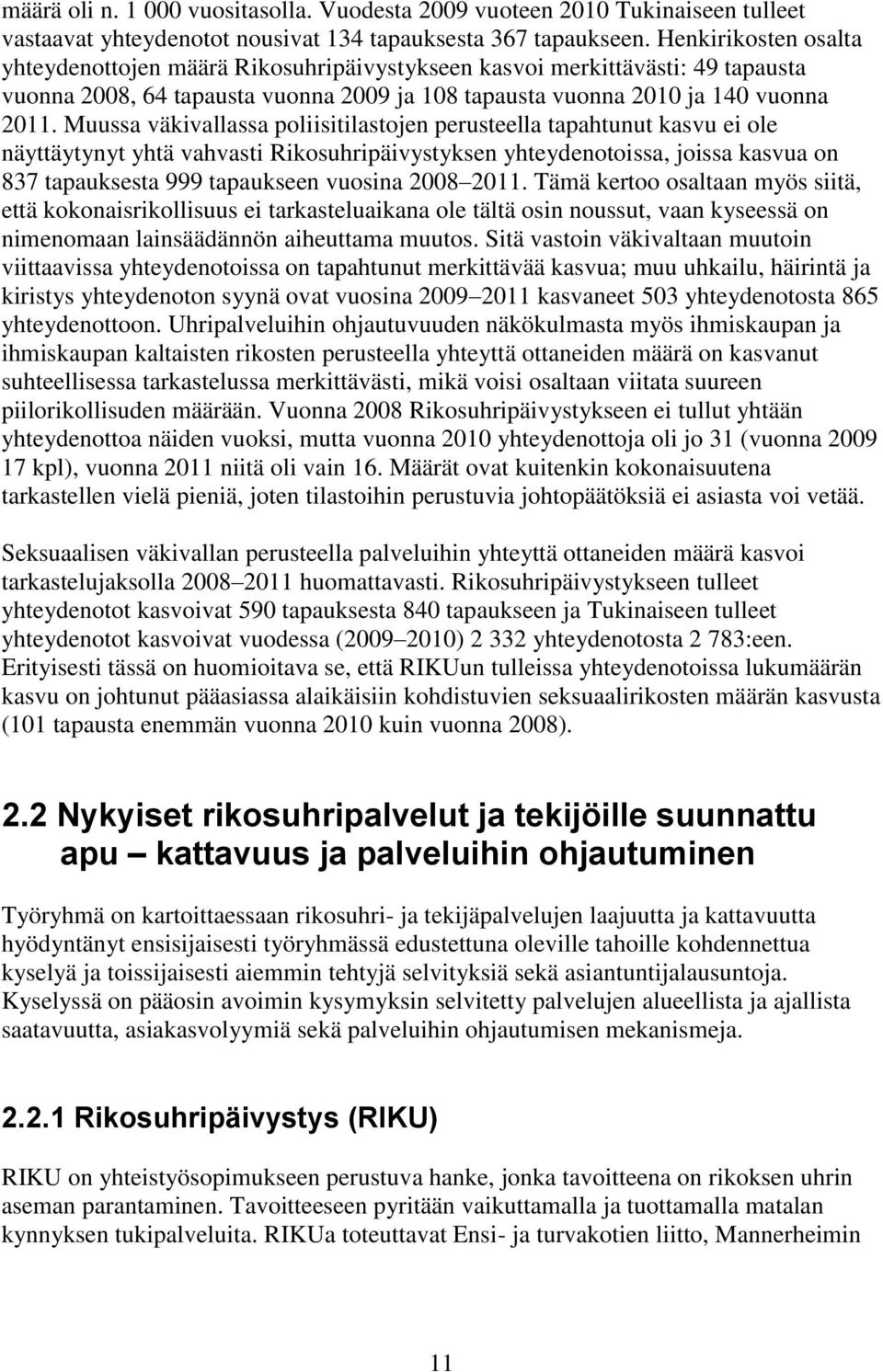 Muussa väkivallassa poliisitilastojen perusteella tapahtunut kasvu ei ole näyttäytynyt yhtä vahvasti Rikosuhripäivystyksen yhteydenotoissa, joissa kasvua on 837 tapauksesta 999 tapaukseen vuosina