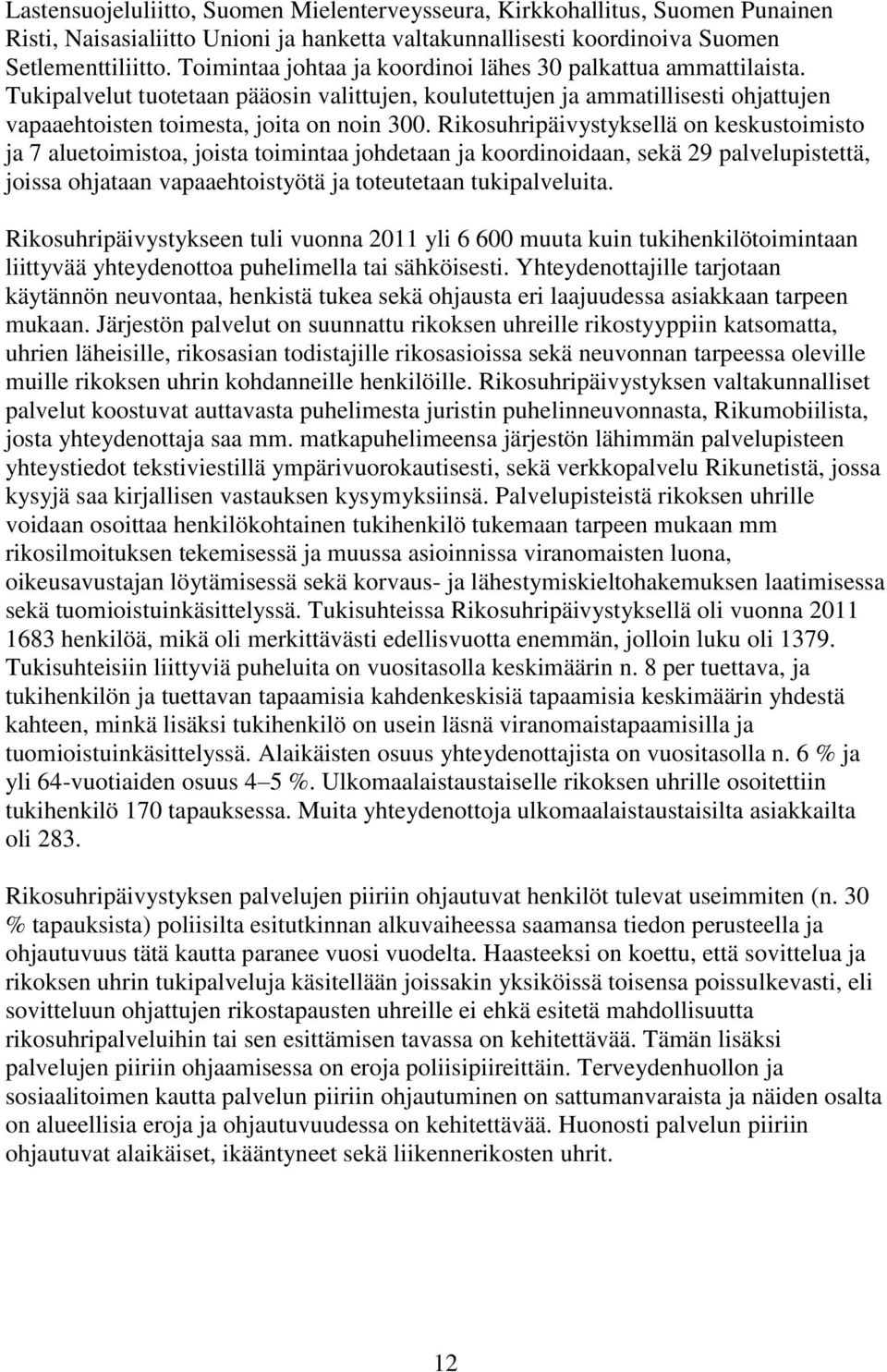 Rikosuhripäivystyksellä on keskustoimisto ja 7 aluetoimistoa, joista toimintaa johdetaan ja koordinoidaan, sekä 29 palvelupistettä, joissa ohjataan vapaaehtoistyötä ja toteutetaan tukipalveluita.