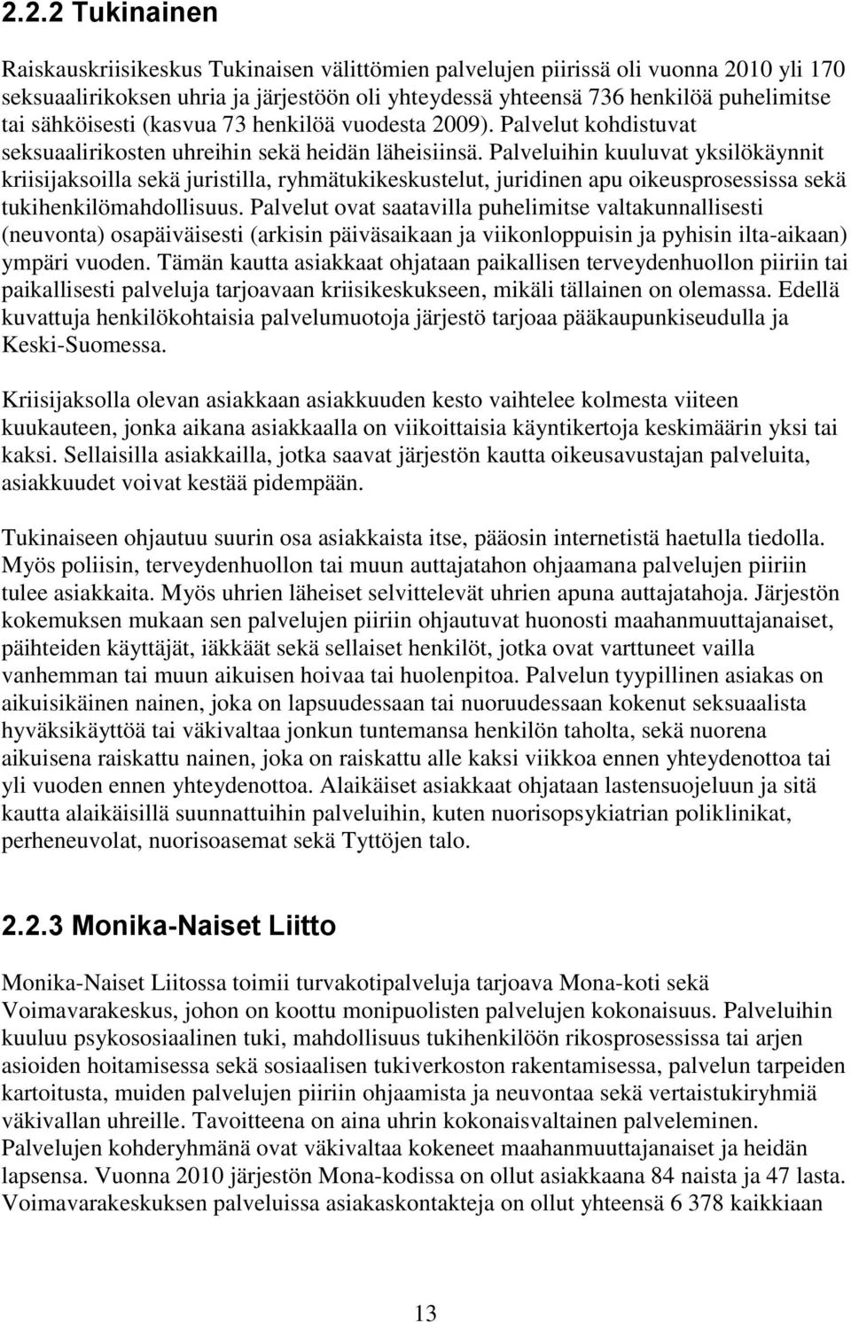 Palveluihin kuuluvat yksilökäynnit kriisijaksoilla sekä juristilla, ryhmätukikeskustelut, juridinen apu oikeusprosessissa sekä tukihenkilömahdollisuus.