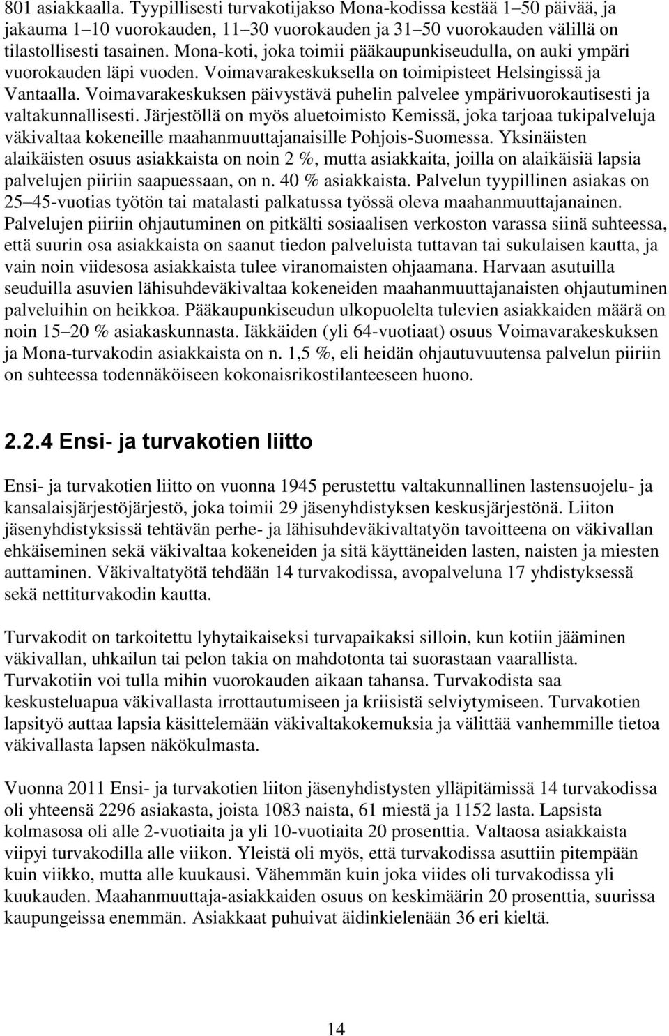 Voimavarakeskuksen päivystävä puhelin palvelee ympärivuorokautisesti ja valtakunnallisesti.