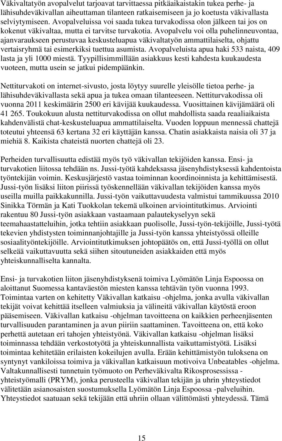 Avopalvelu voi olla puhelinneuvontaa, ajanvaraukseen perustuvaa keskusteluapua väkivaltatyön ammattilaiselta, ohjattu vertaisryhmä tai esimerkiksi tuettua asumista.