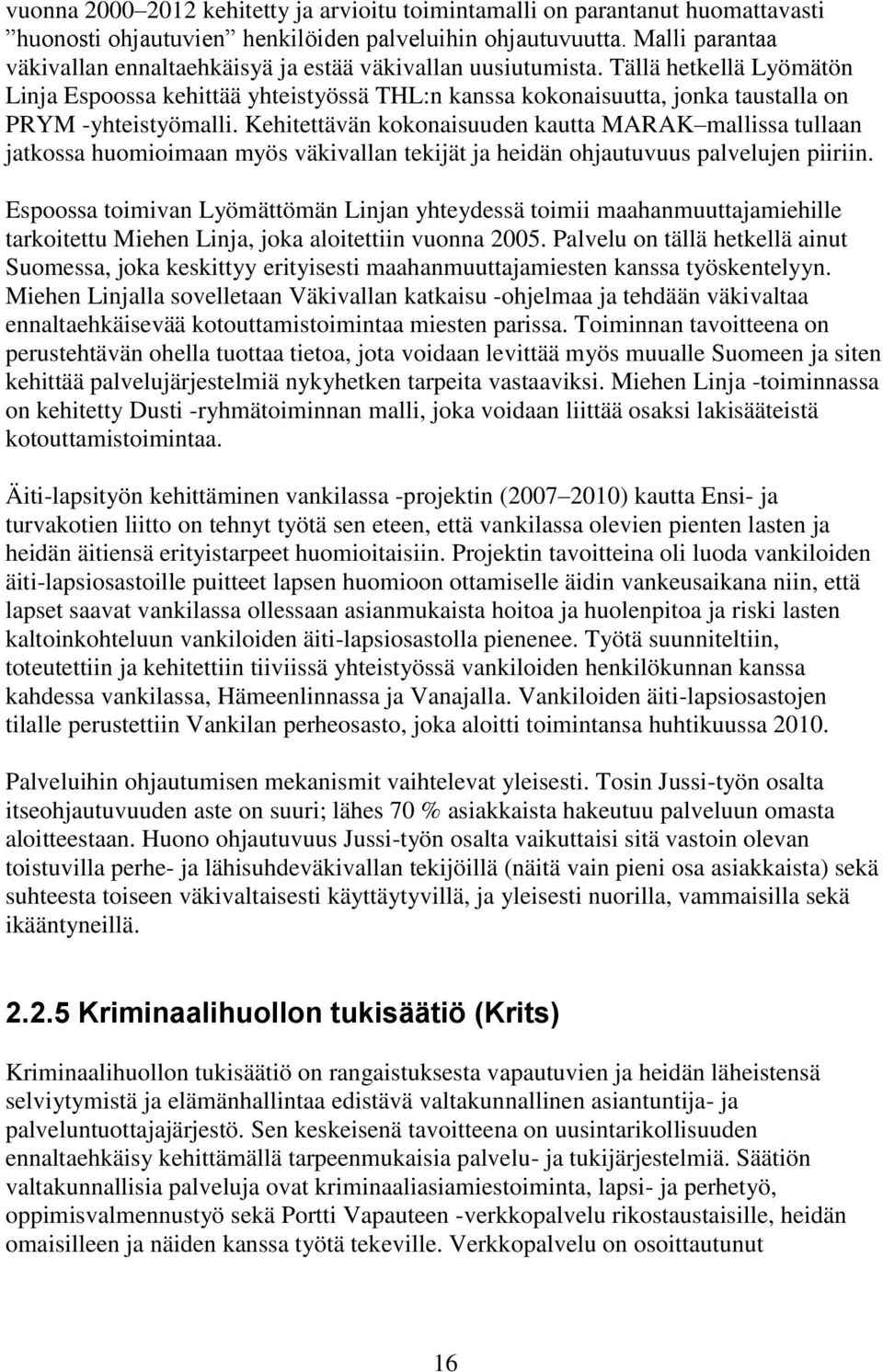 Tällä hetkellä Lyömätön Linja Espoossa kehittää yhteistyössä THL:n kanssa kokonaisuutta, jonka taustalla on PRYM -yhteistyömalli.