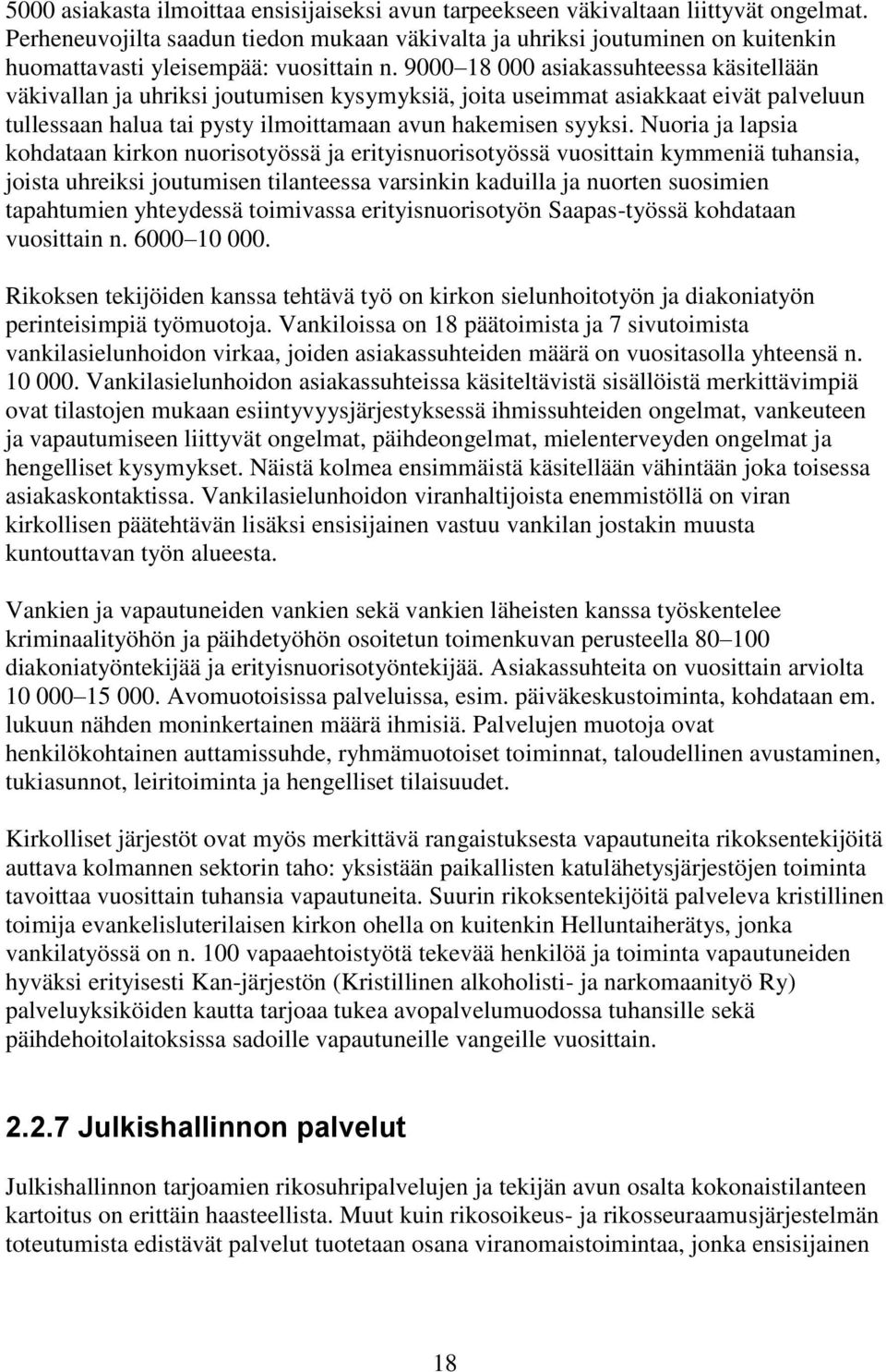 9000 18 000 asiakassuhteessa käsitellään väkivallan ja uhriksi joutumisen kysymyksiä, joita useimmat asiakkaat eivät palveluun tullessaan halua tai pysty ilmoittamaan avun hakemisen syyksi.