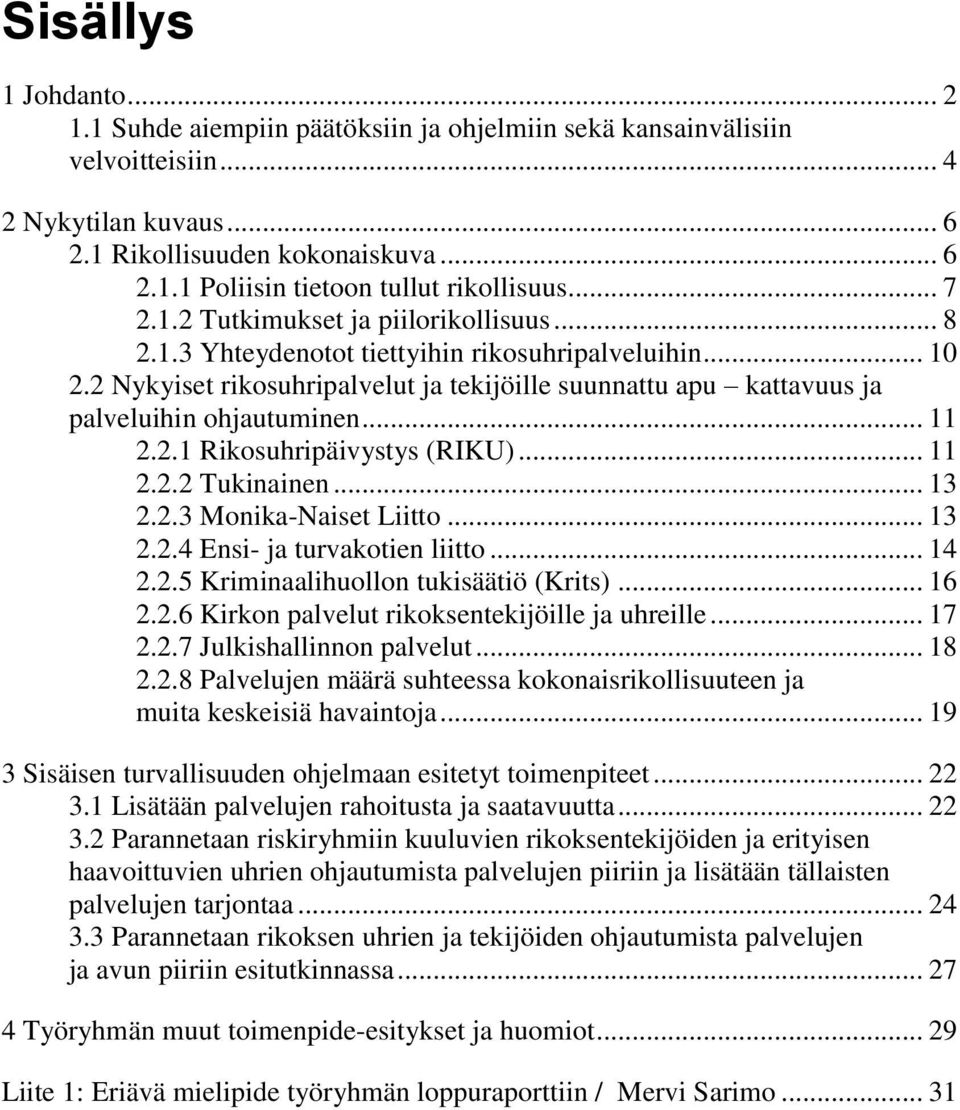 2 Nykyiset rikosuhripalvelut ja tekijöille suunnattu apu kattavuus ja palveluihin ohjautuminen... 11 2.2.1 Rikosuhripäivystys (RIKU)... 11 2.2.2 Tukinainen... 13 2.2.3 Monika-Naiset Liitto... 13 2.2.4 Ensi- ja turvakotien liitto.
