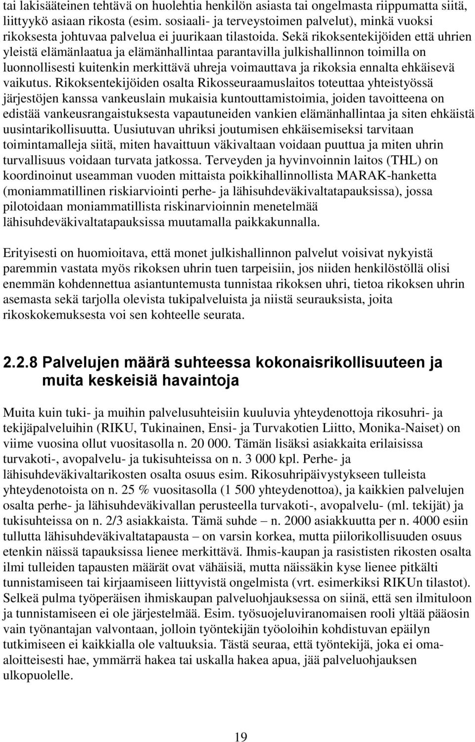 Sekä rikoksentekijöiden että uhrien yleistä elämänlaatua ja elämänhallintaa parantavilla julkishallinnon toimilla on luonnollisesti kuitenkin merkittävä uhreja voimauttava ja rikoksia ennalta